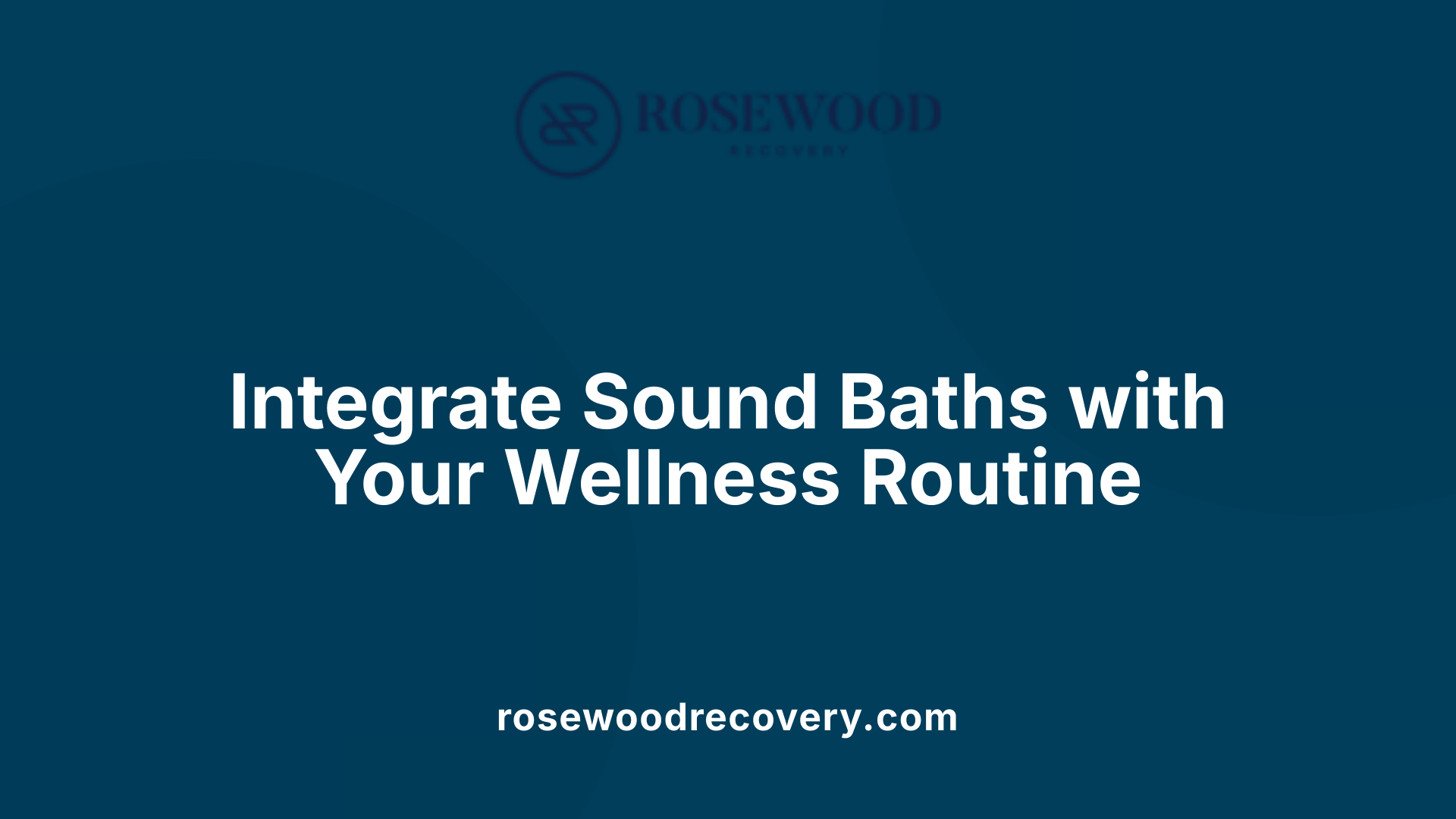 Integrate Sound Baths with Your Wellness Routine