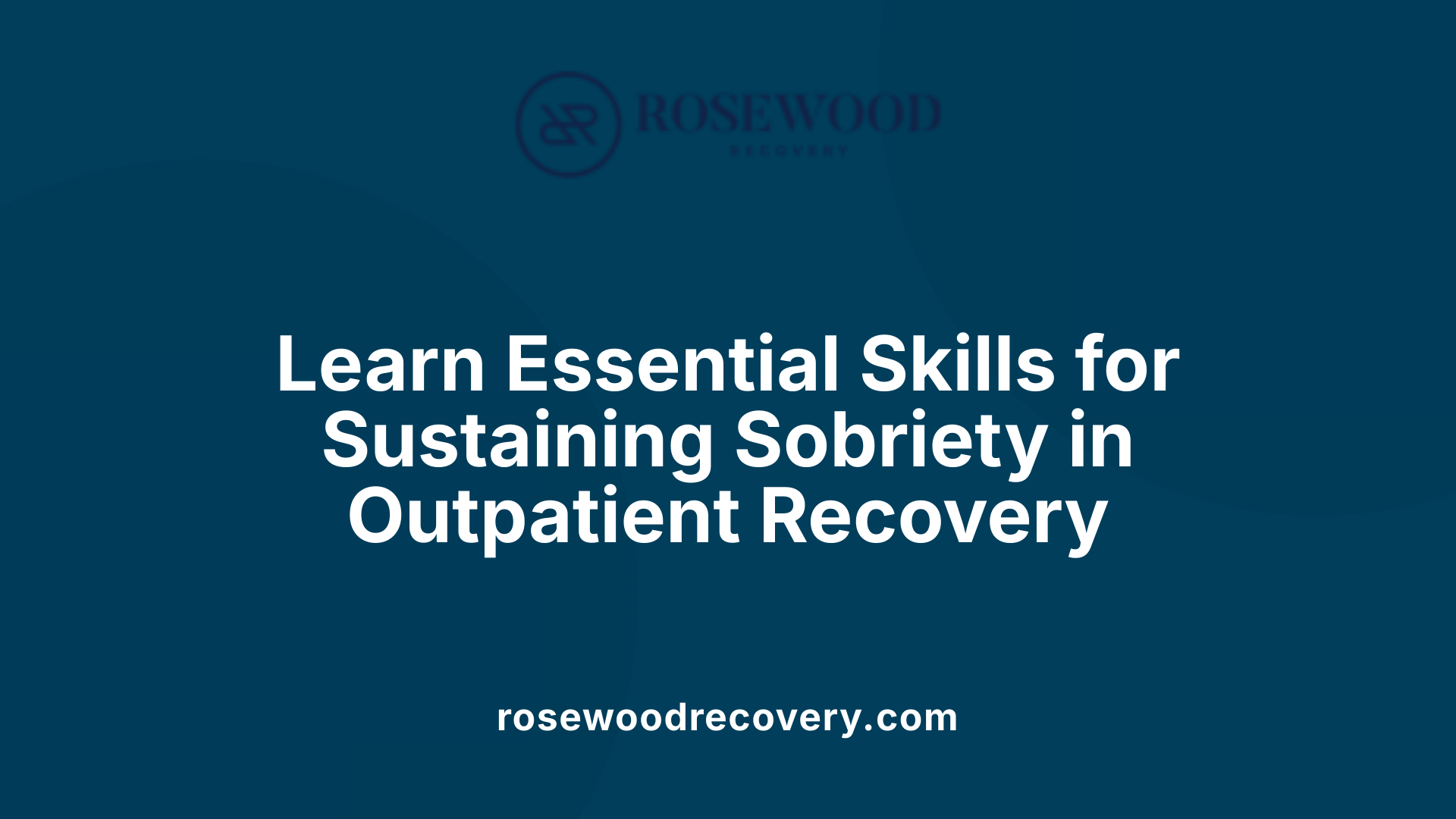 Learn Essential Skills for Sustaining Sobriety in Outpatient Recovery