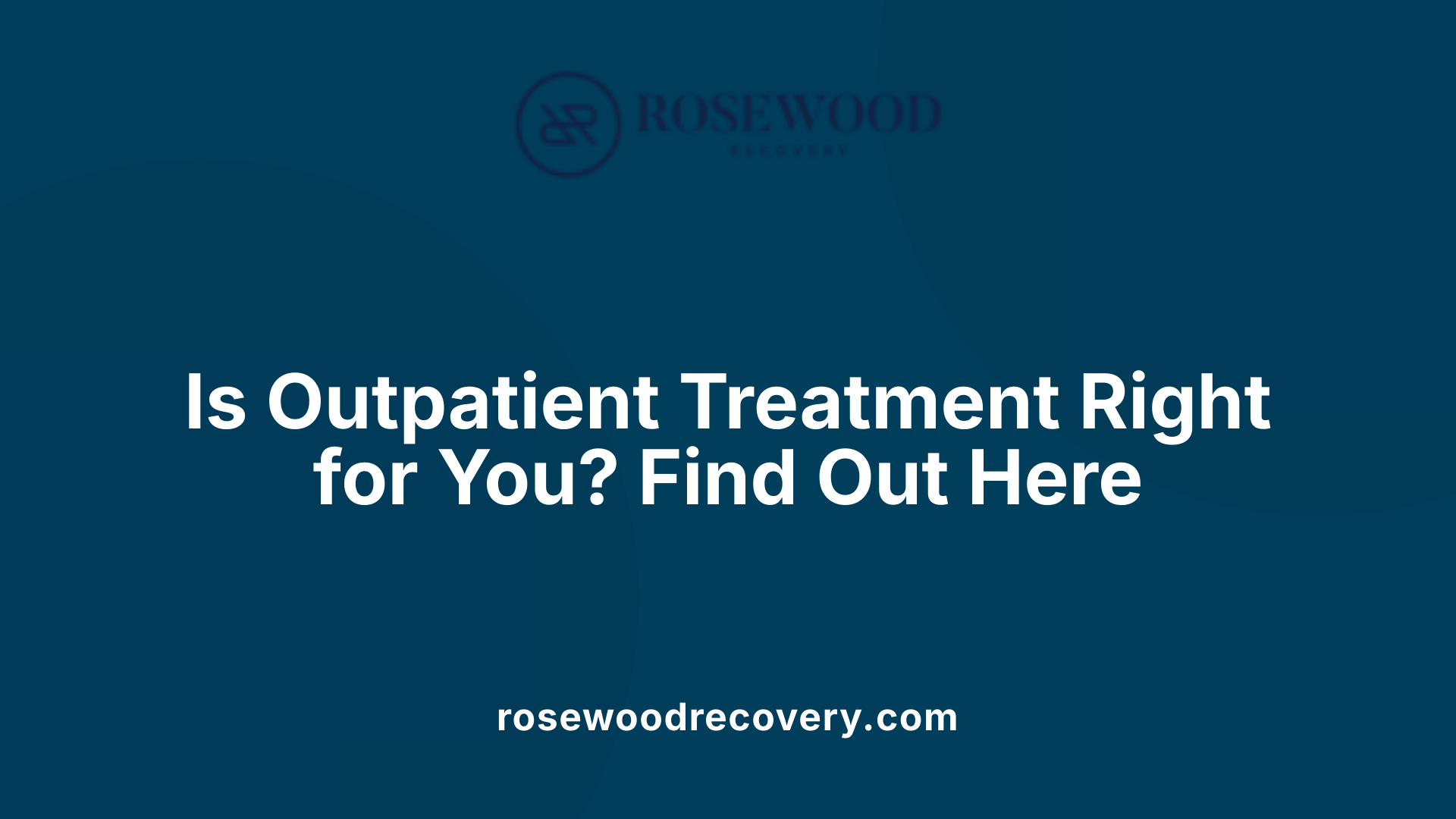 Is Outpatient Treatment Right for You? Find Out Here