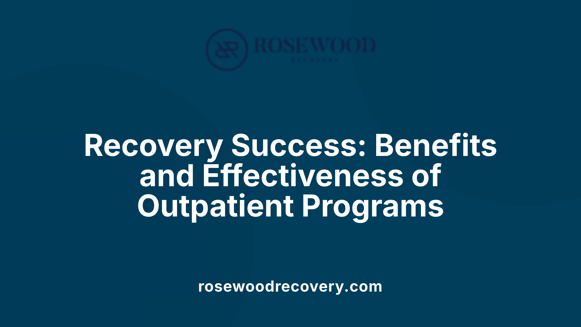 Recovery Success: Benefits and Effectiveness of Outpatient Programs