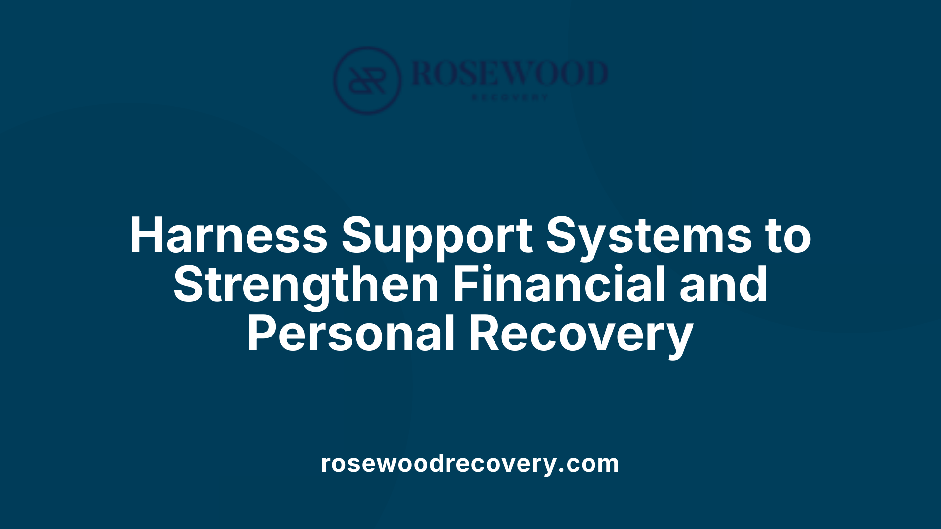 Harness Support Systems to Strengthen Financial and Personal Recovery