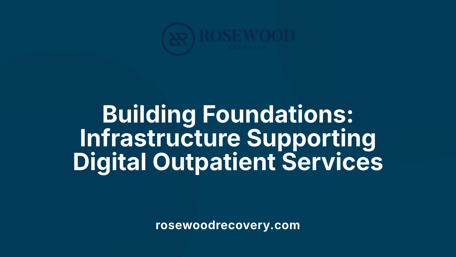 Building Foundations: Infrastructure Supporting Digital Outpatient Services