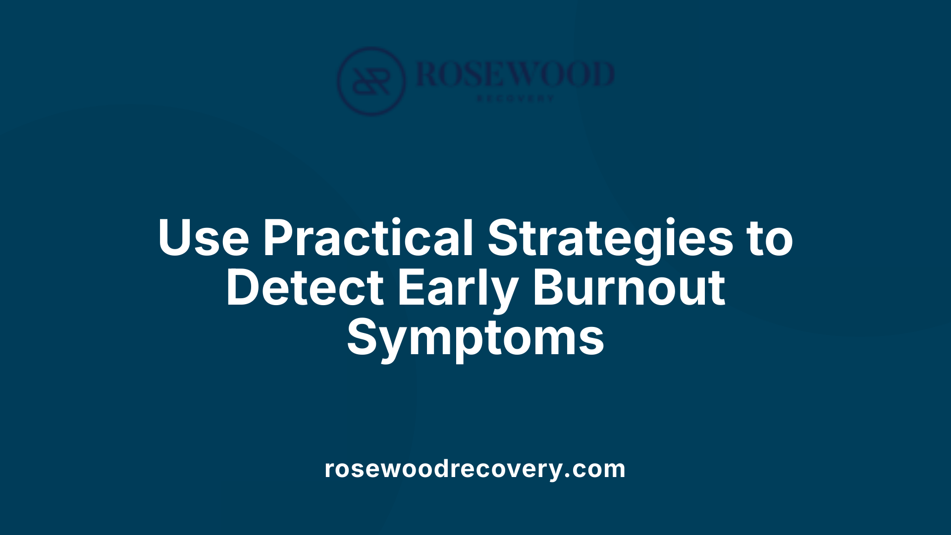 Use Practical Strategies to Detect Early Burnout Symptoms