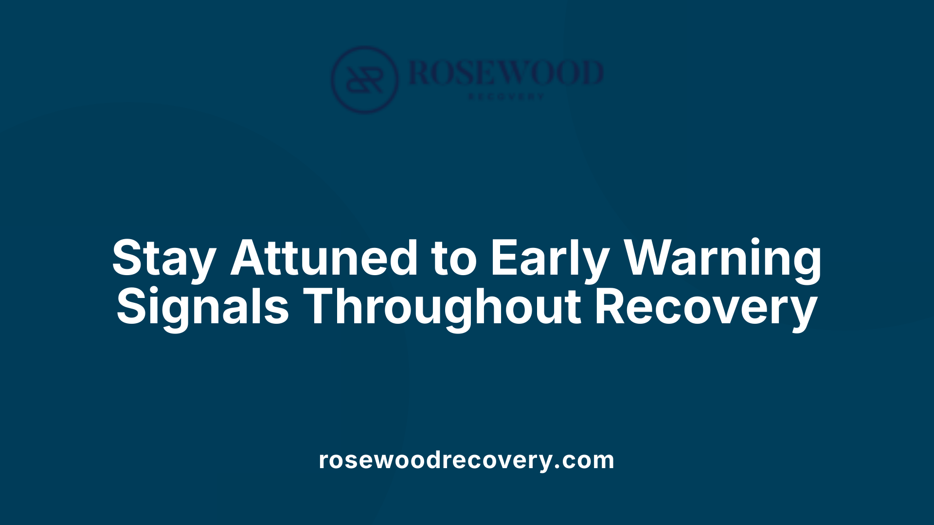 Stay Attuned to Early Warning Signals Throughout Recovery