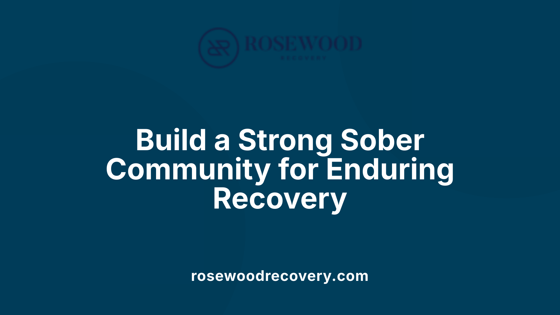 Build a Strong Sober Community for Enduring Recovery