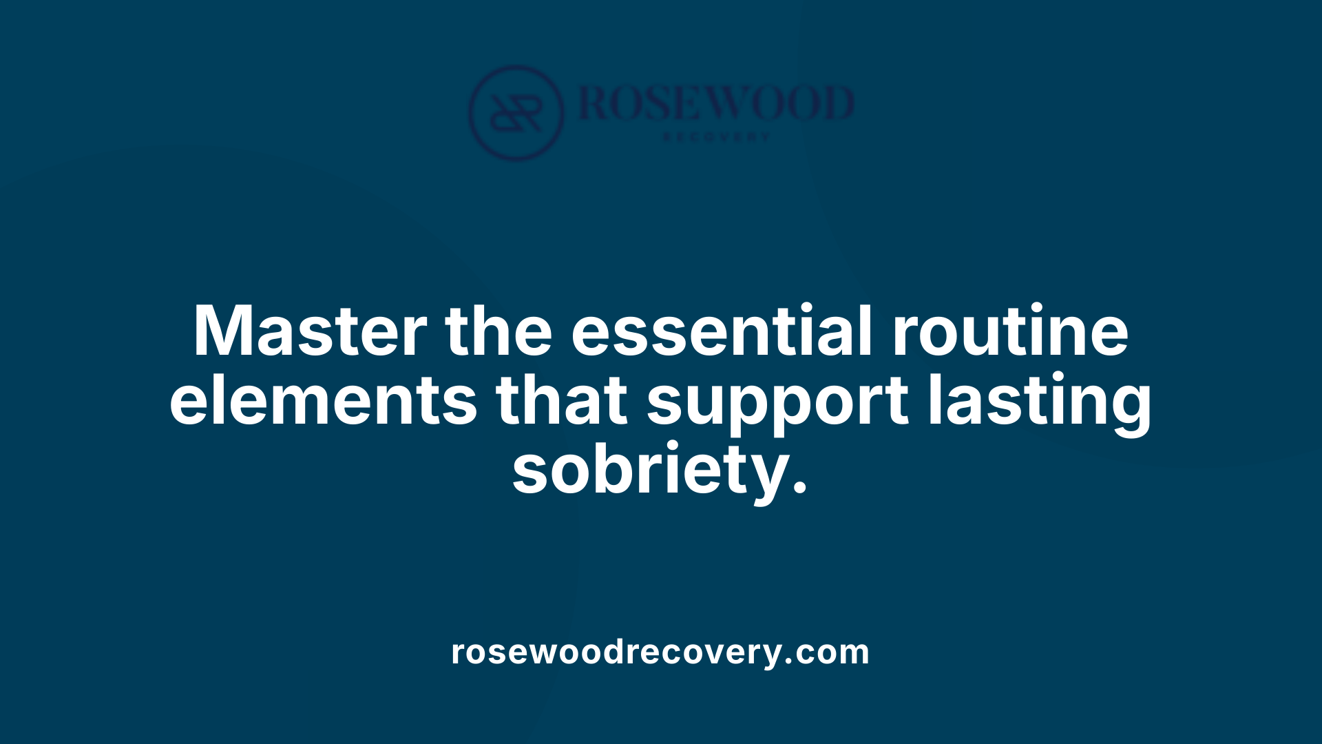 Master the essential routine elements that support lasting sobriety.