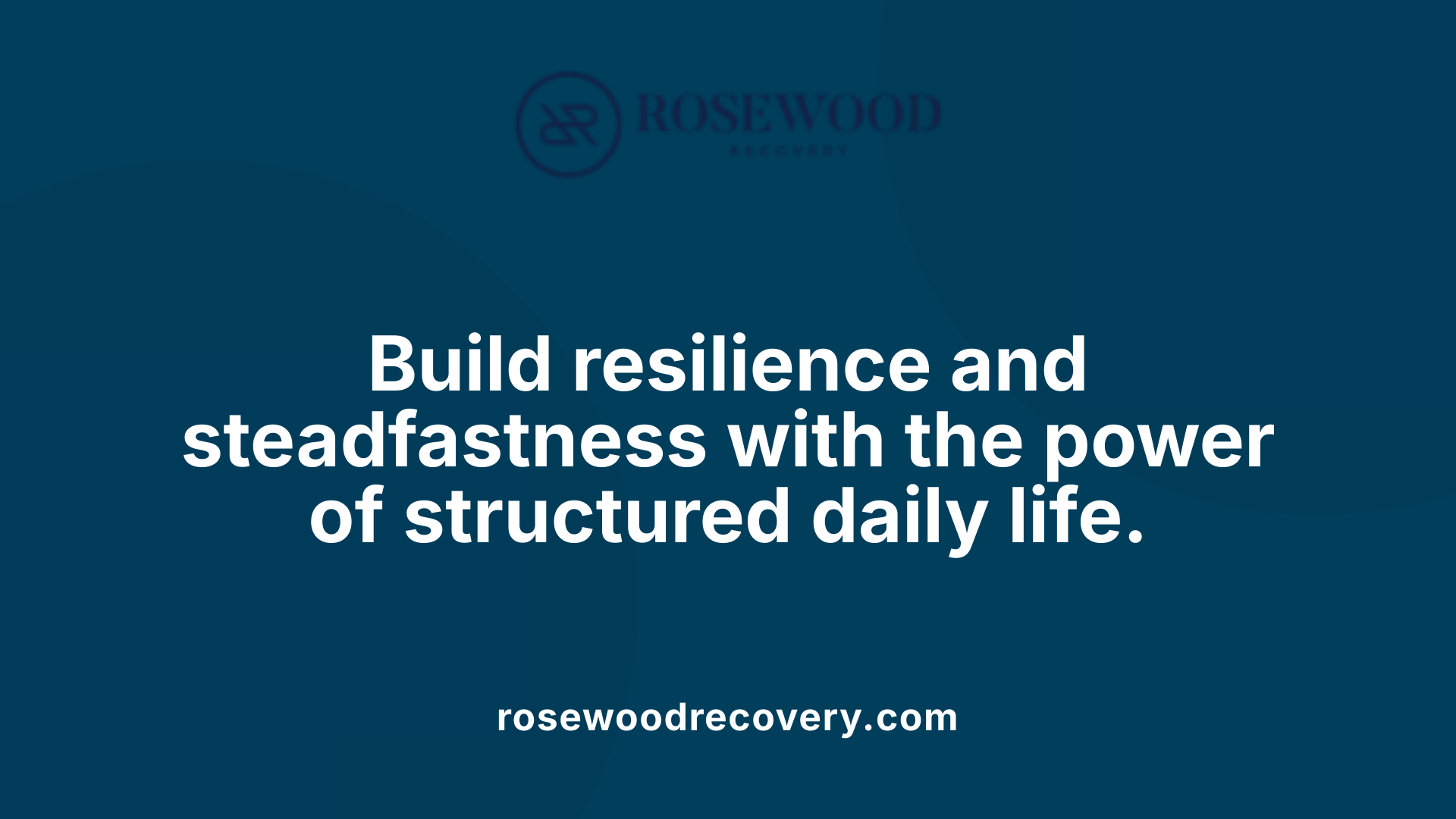 Build resilience and steadfastness with the power of structured daily life.
