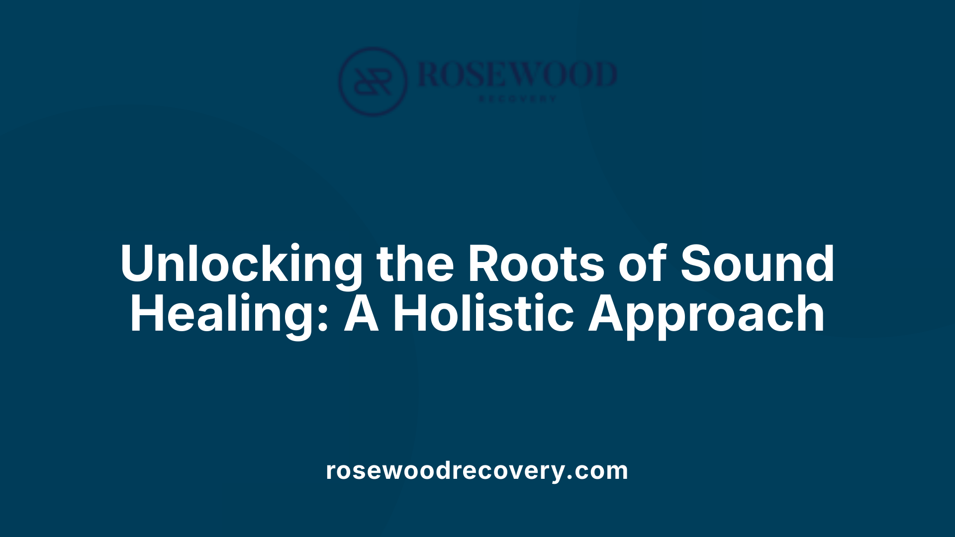Unlocking the Roots of Sound Healing: A Holistic Approach