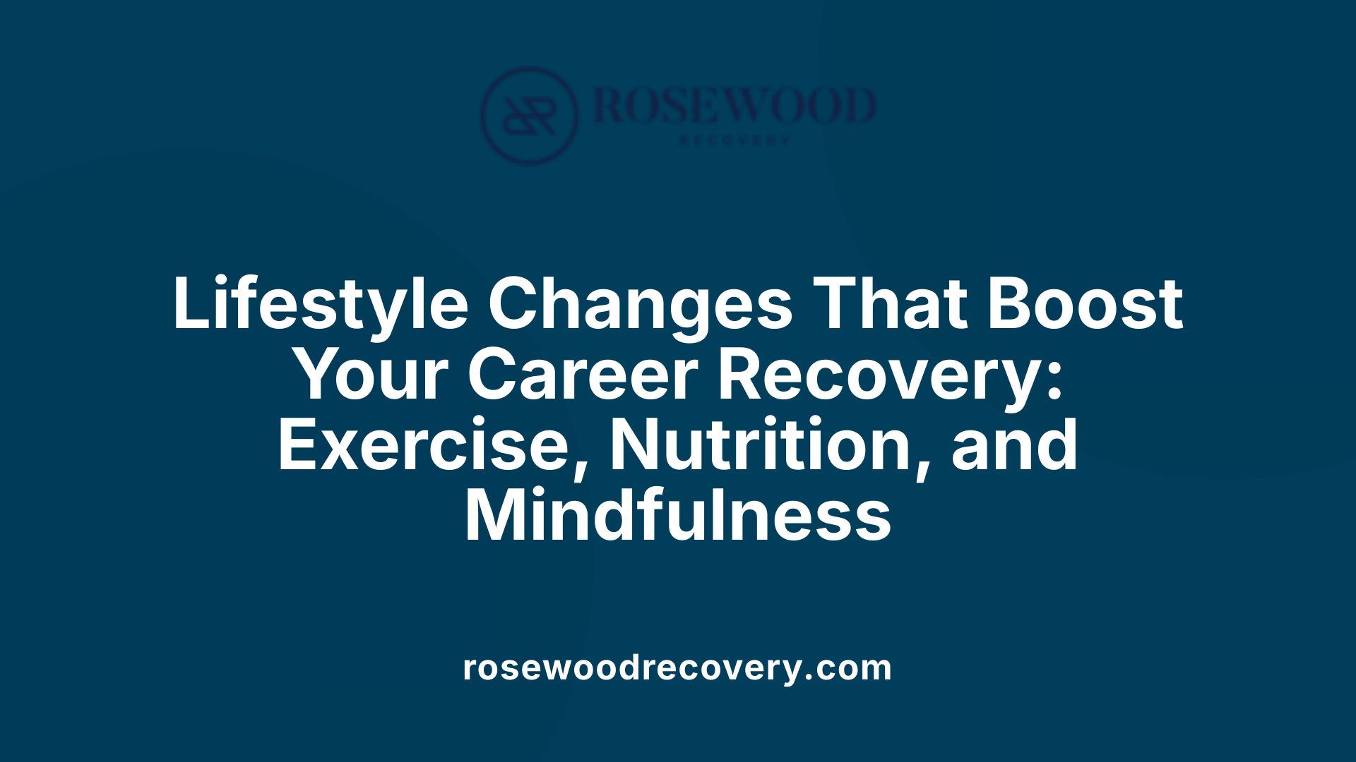 Lifestyle Changes That Boost Your Career Recovery: Exercise, Nutrition, and Mindfulness