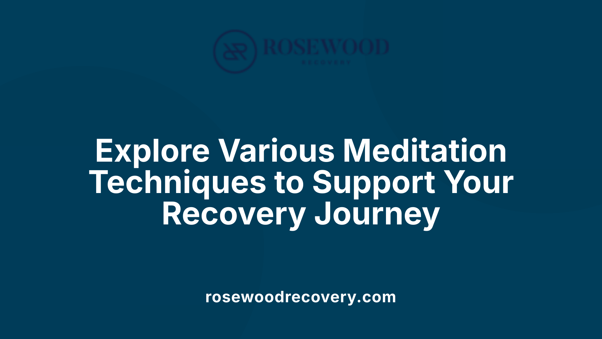 Explore Various Meditation Techniques to Support Your Recovery Journey