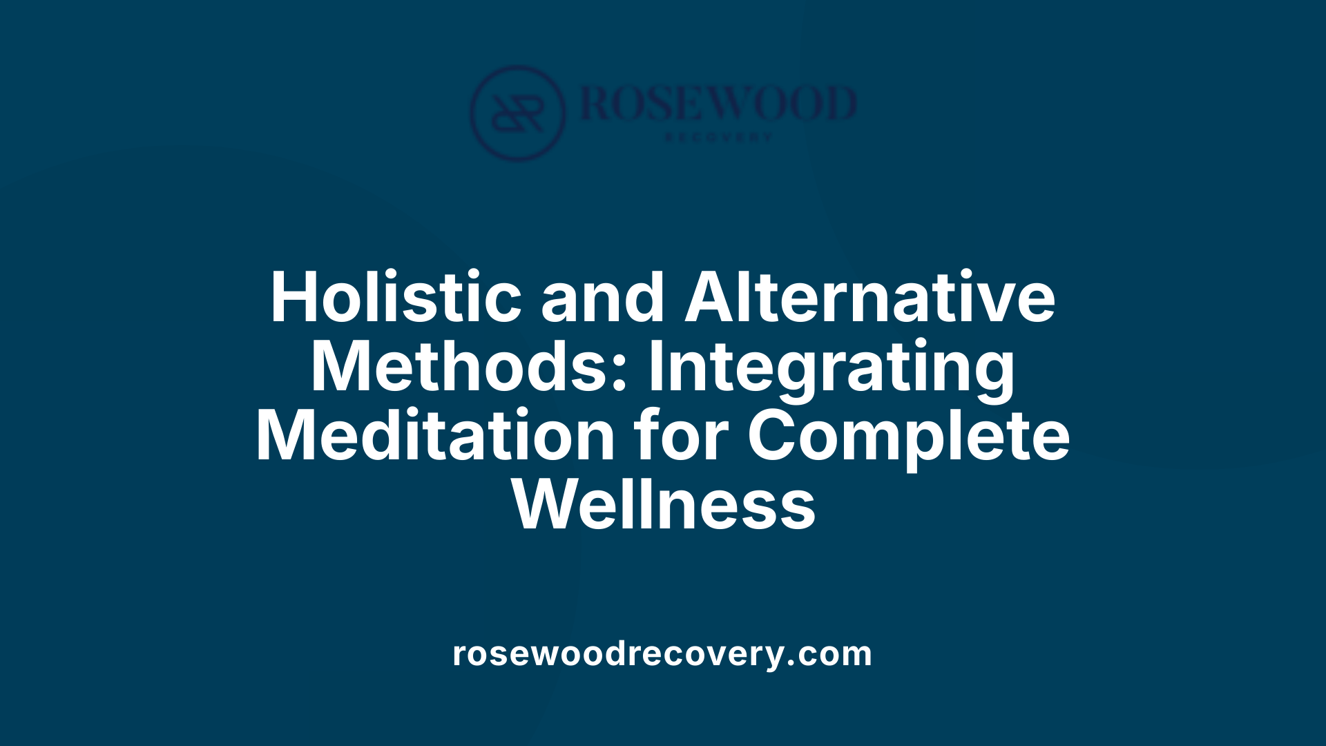 Holistic and Alternative Methods: Integrating Meditation for Complete Wellness