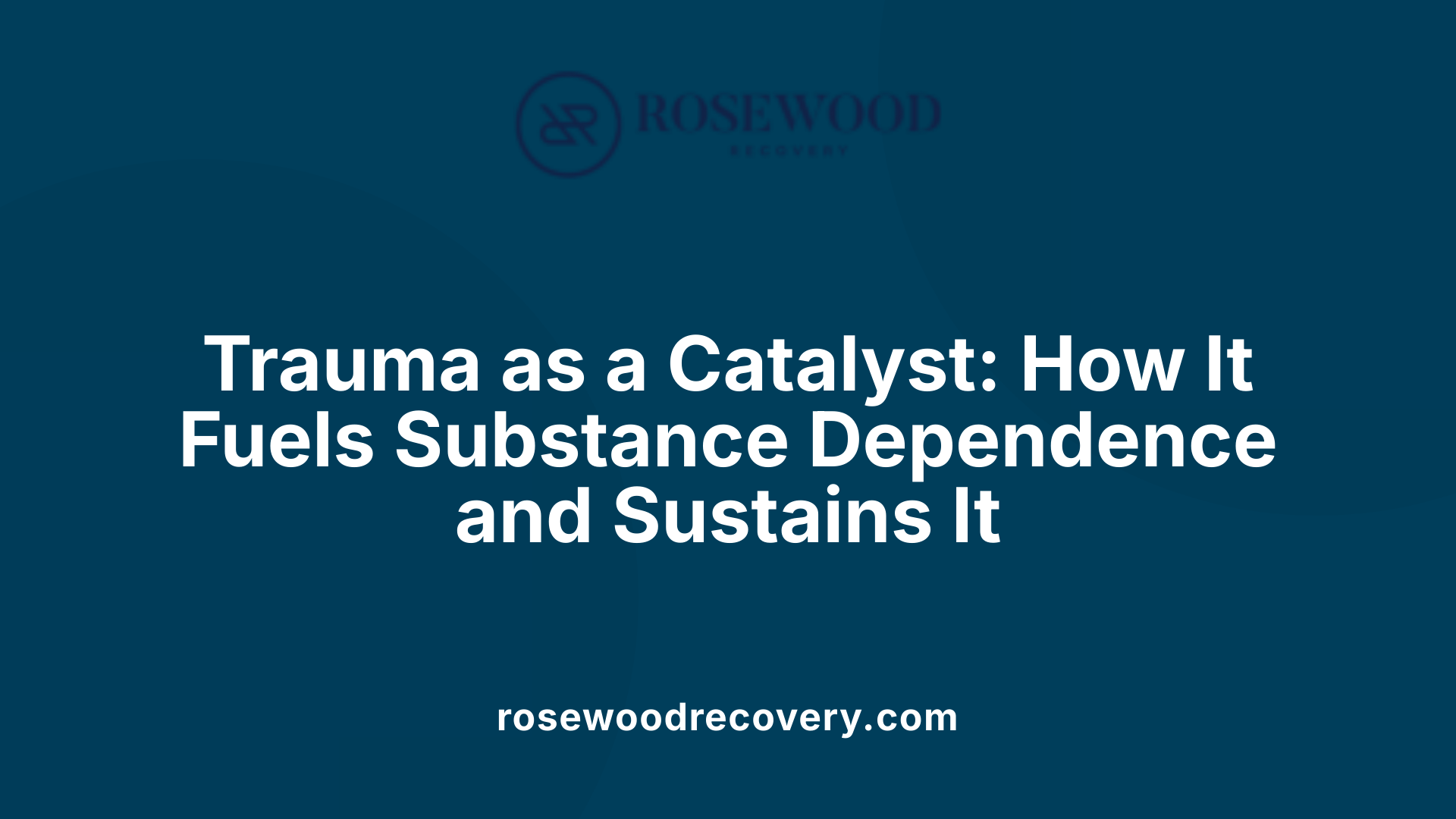 Trauma as a Catalyst: How It Fuels Substance Dependence and Sustains It