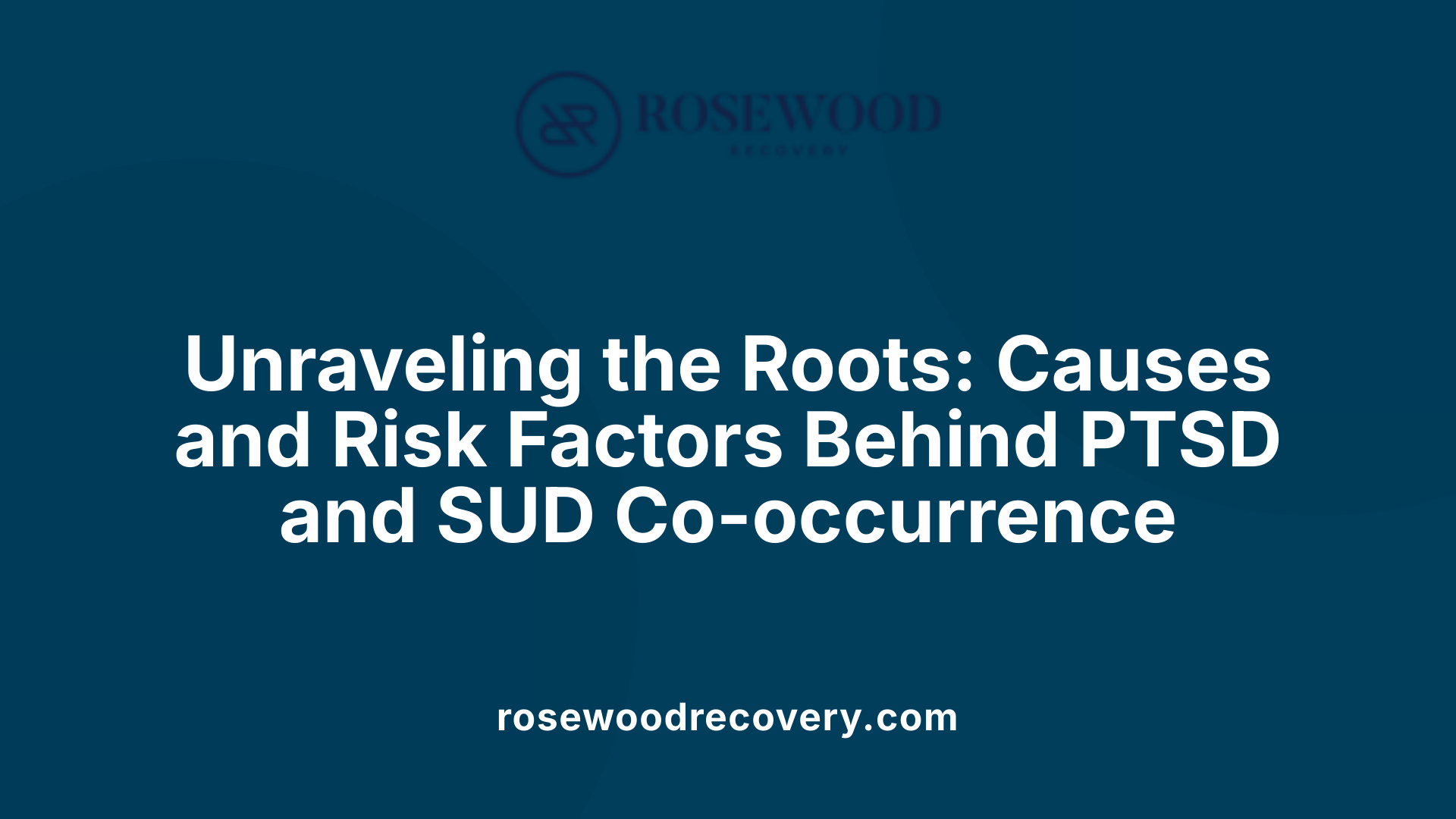 Unraveling the Roots: Causes and Risk Factors Behind PTSD and SUD Co-occurrence