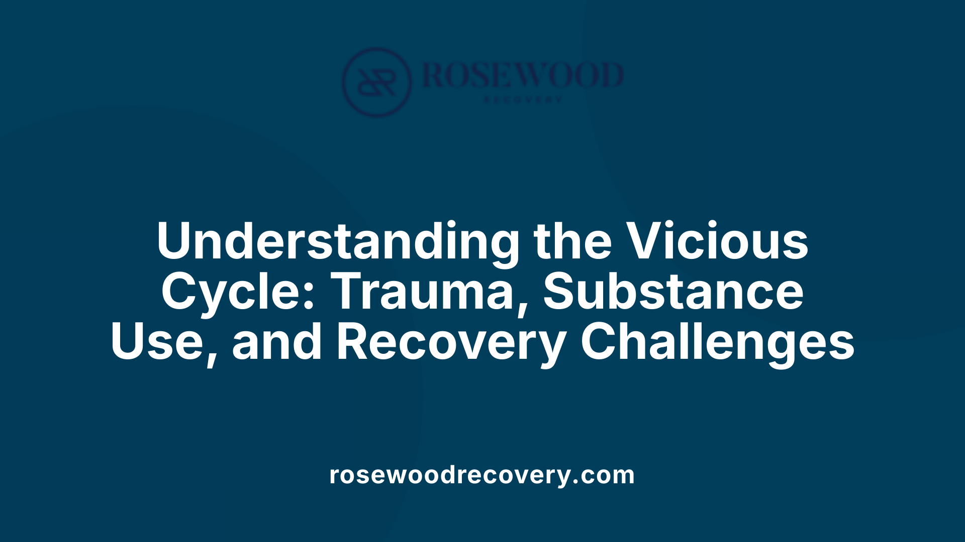 Understanding the Vicious Cycle: Trauma, Substance Use, and Recovery Challenges