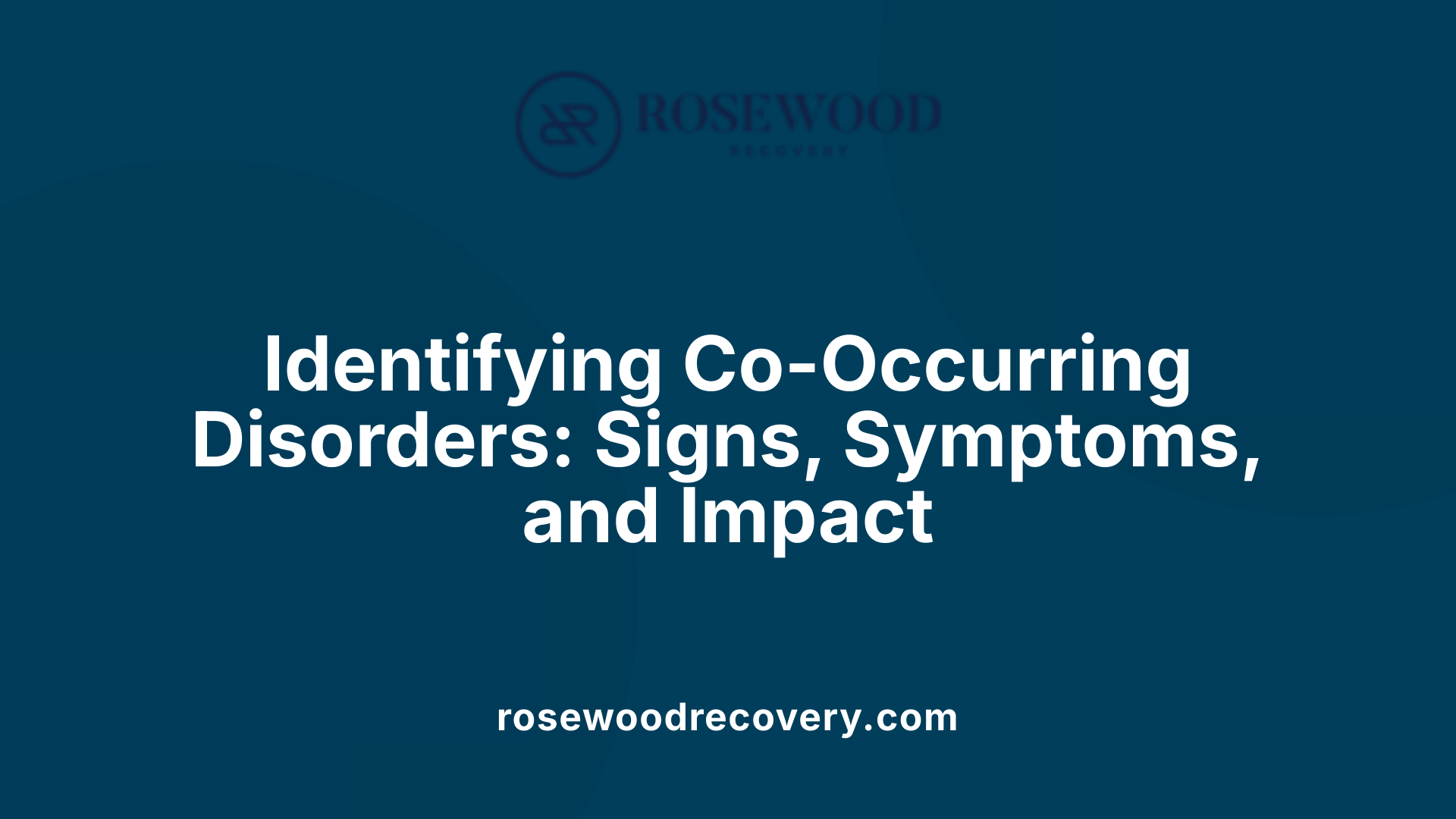 Identifying Co-Occurring Disorders: Signs, Symptoms, and Impact