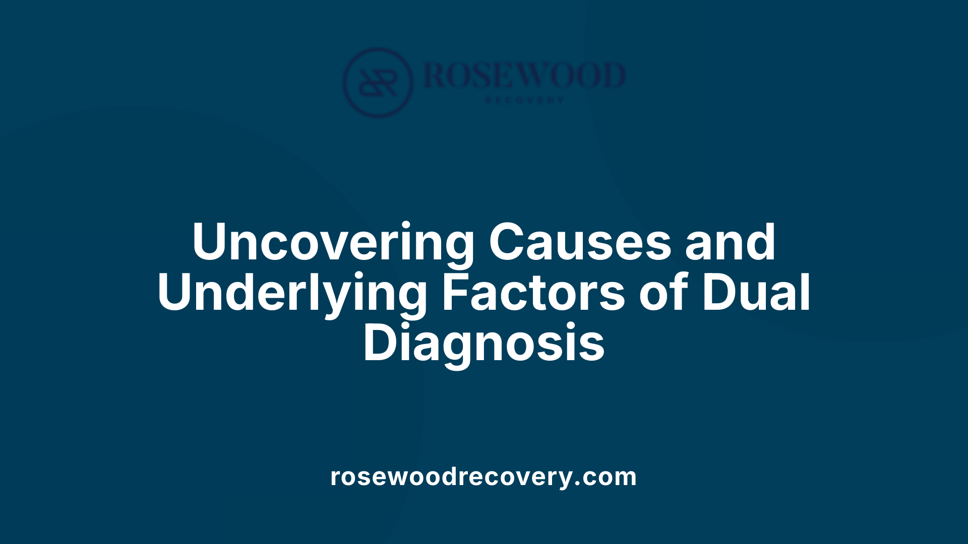 Uncovering Causes and Underlying Factors of Dual Diagnosis