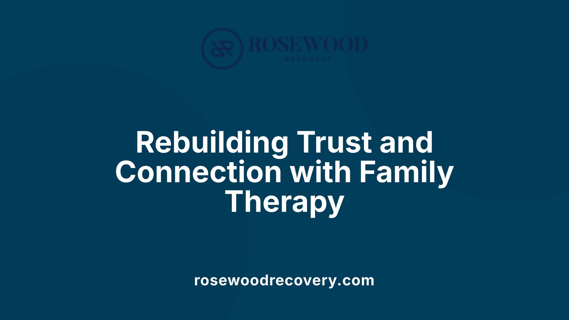 Rebuilding Trust and Connection with Family Therapy
