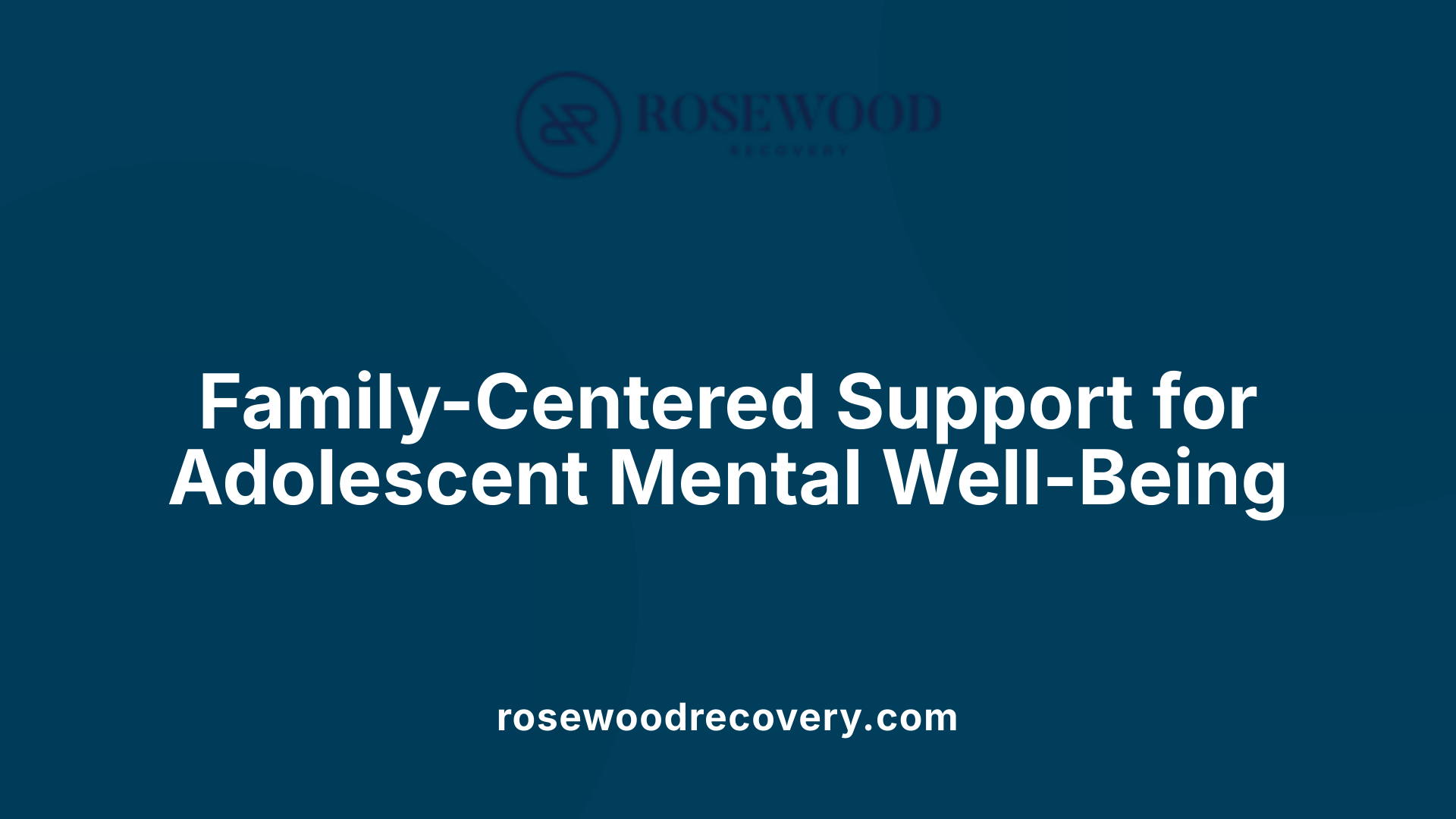 Family-Centered Support for Adolescent Mental Well-Being