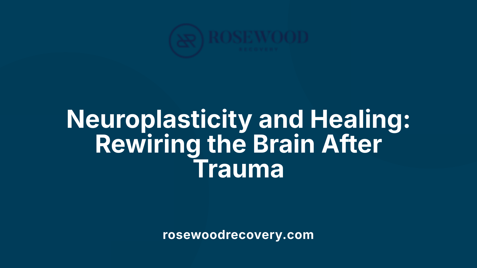 Neuroplasticity and Healing: Rewiring the Brain After Trauma