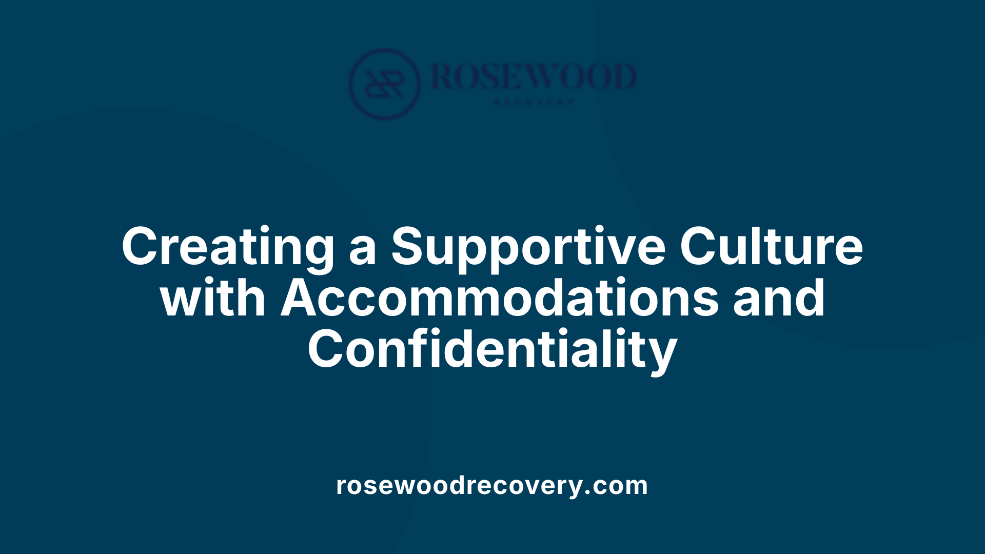 Creating a Supportive Culture with Accommodations and Confidentiality