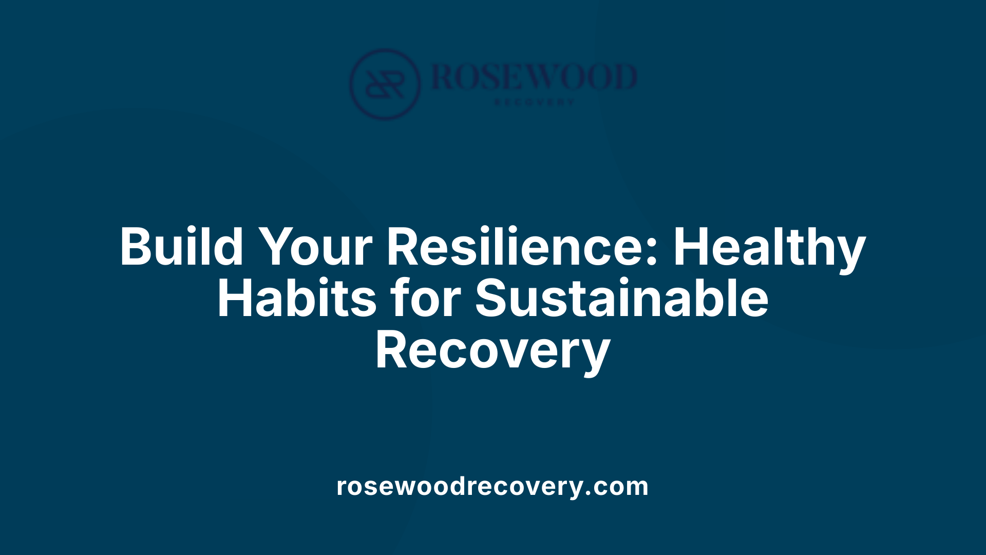 Build Your Resilience: Healthy Habits for Sustainable Recovery