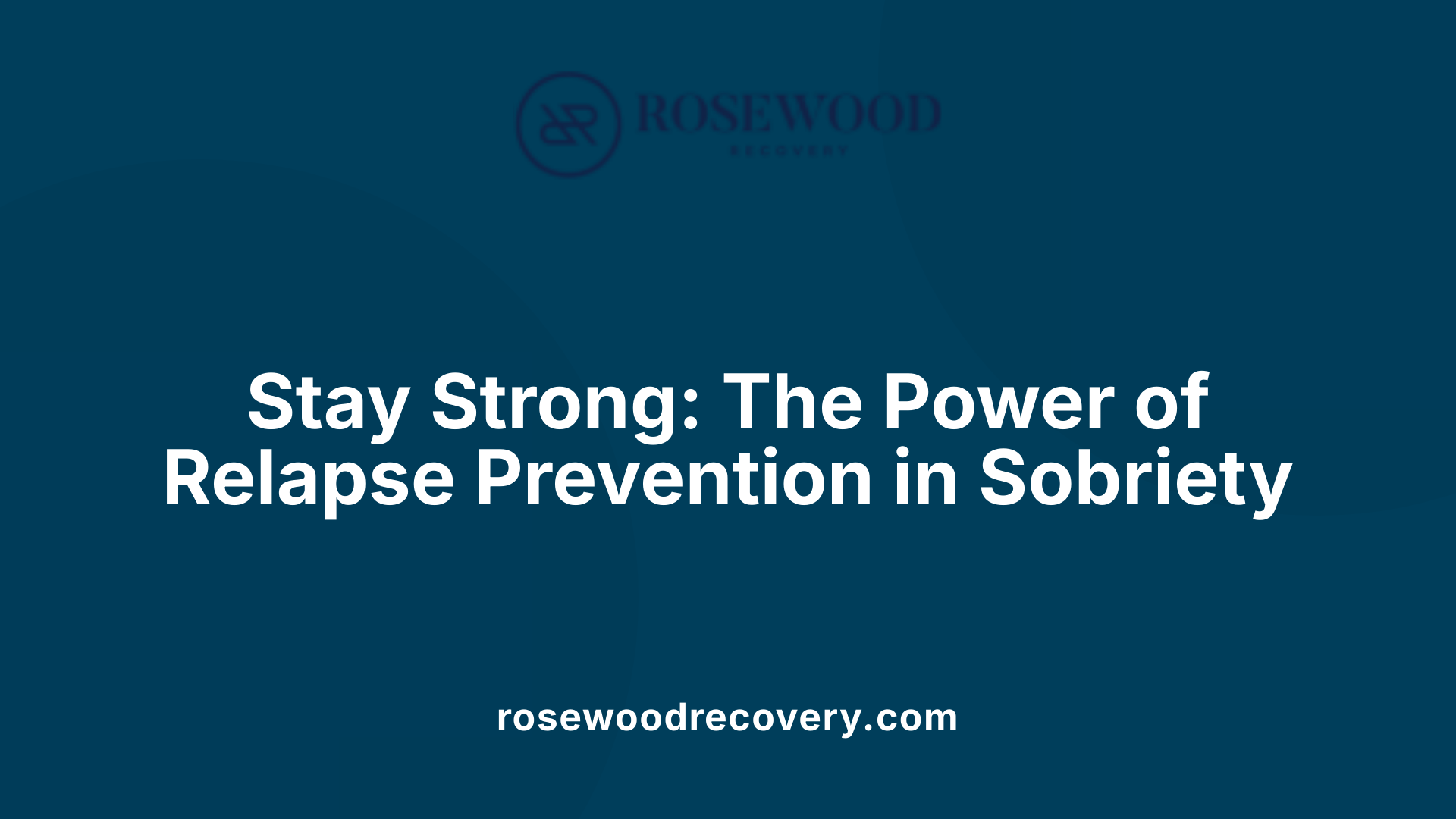 Stay Strong: The Power of Relapse Prevention in Sobriety
