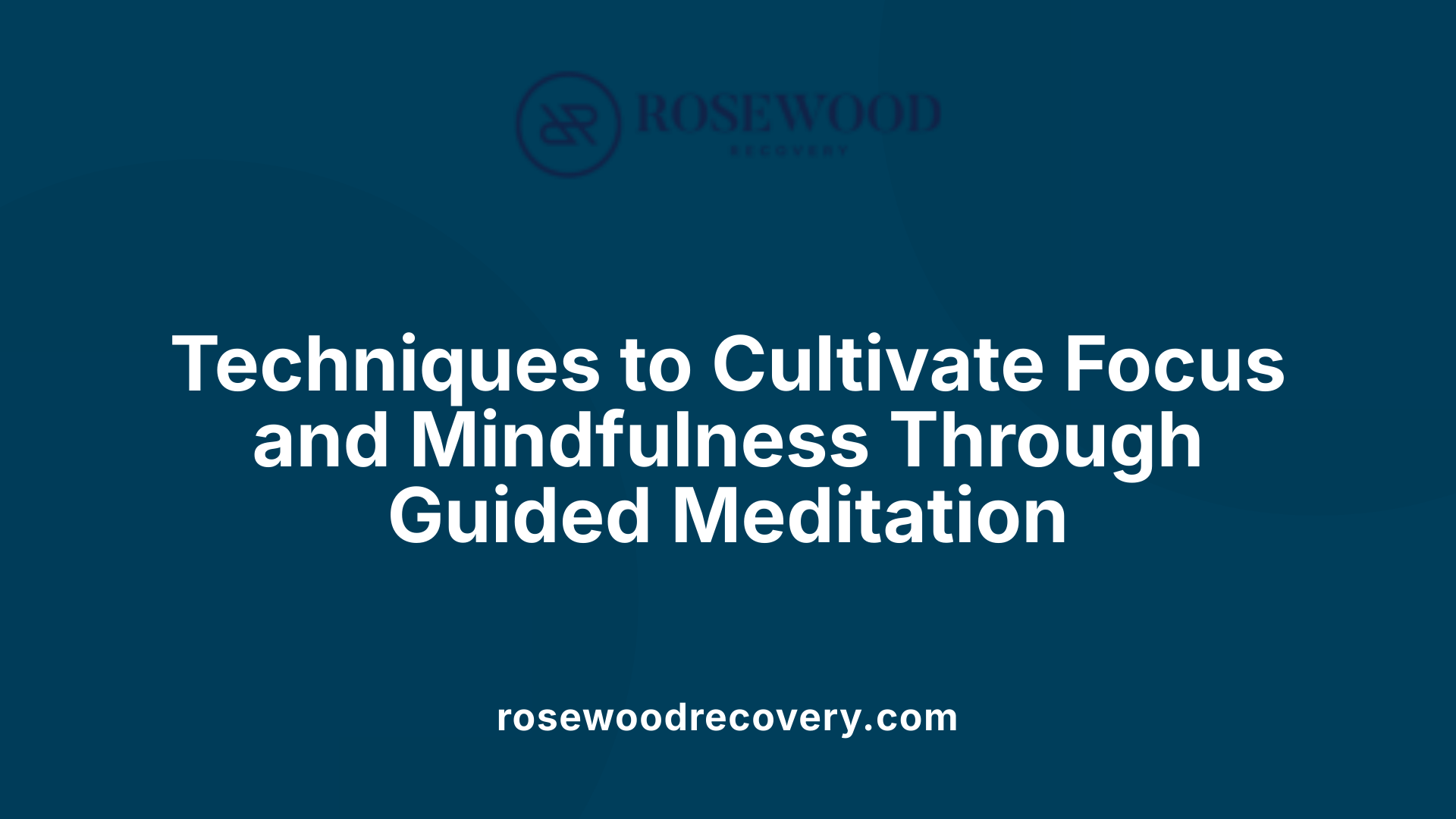 Techniques to Cultivate Focus and Mindfulness Through Guided Meditation