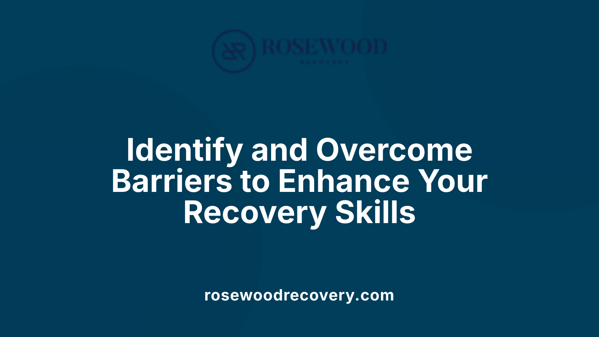 Identify and Overcome Barriers to Enhance Your Recovery Skills