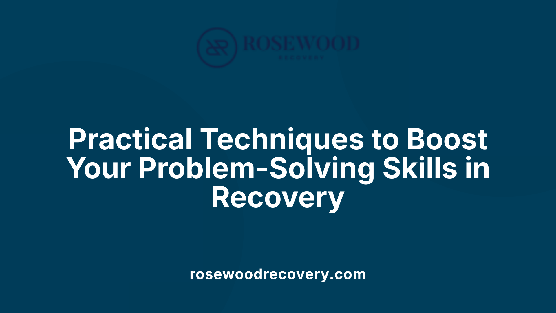 Practical Techniques to Boost Your Problem-Solving Skills in Recovery