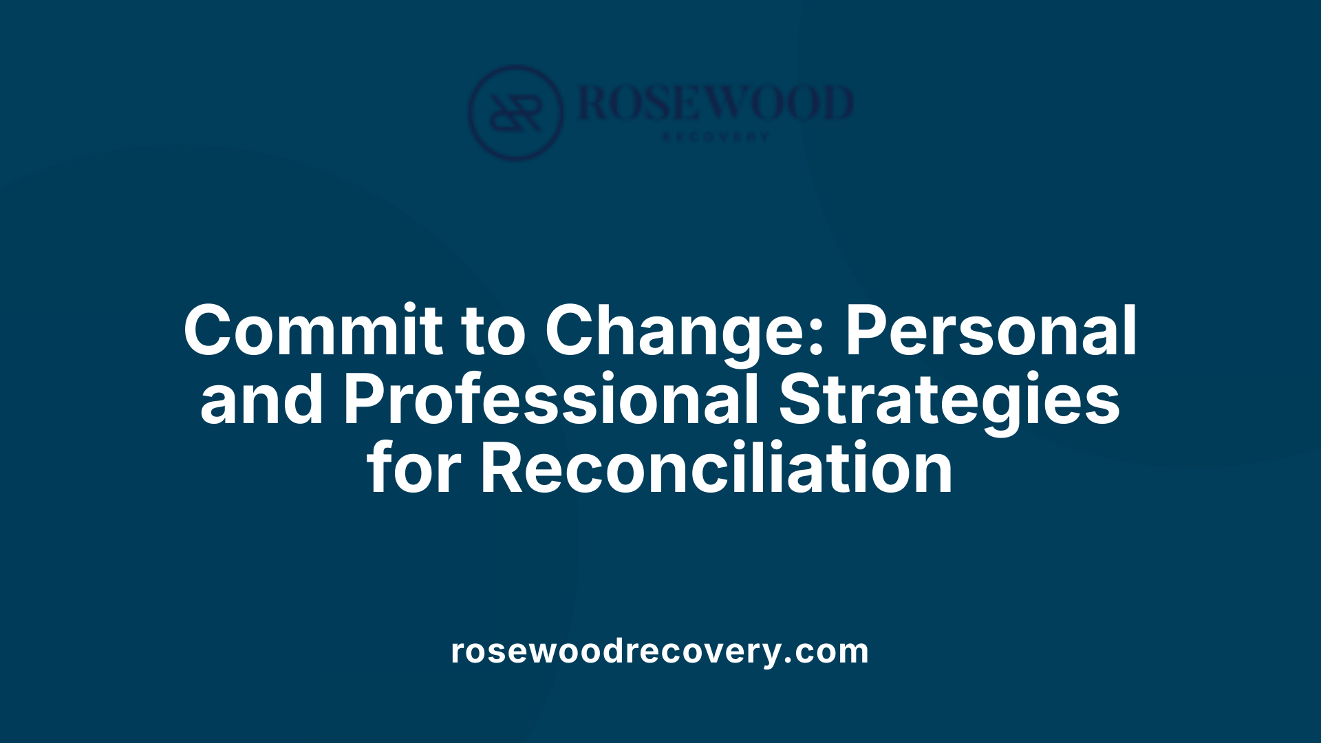 Commit to Change: Personal and Professional Strategies for Reconciliation