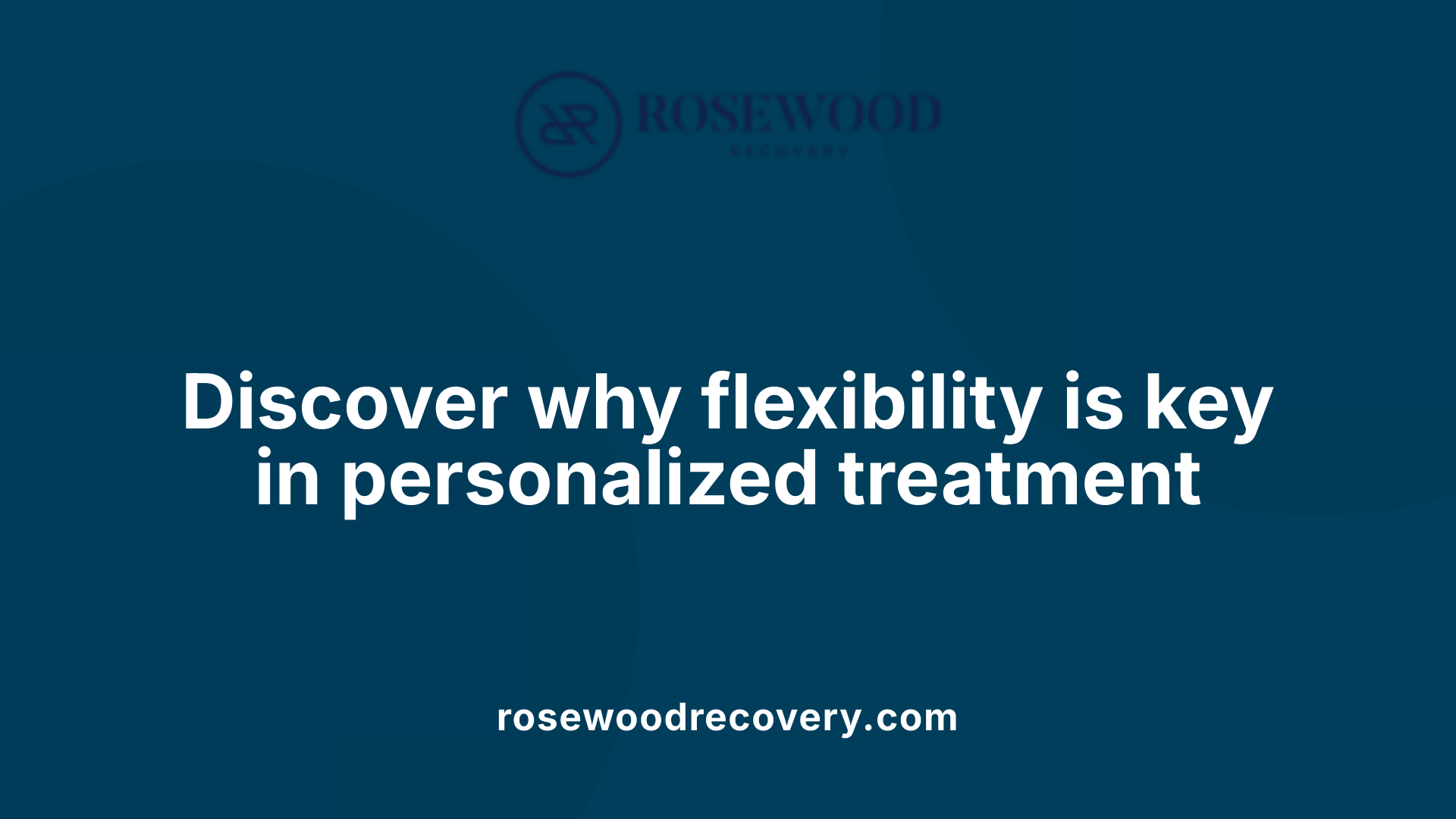 Discover why flexibility is key in personalized treatment