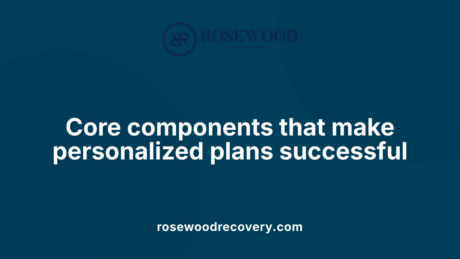 Core components that make personalized plans successful