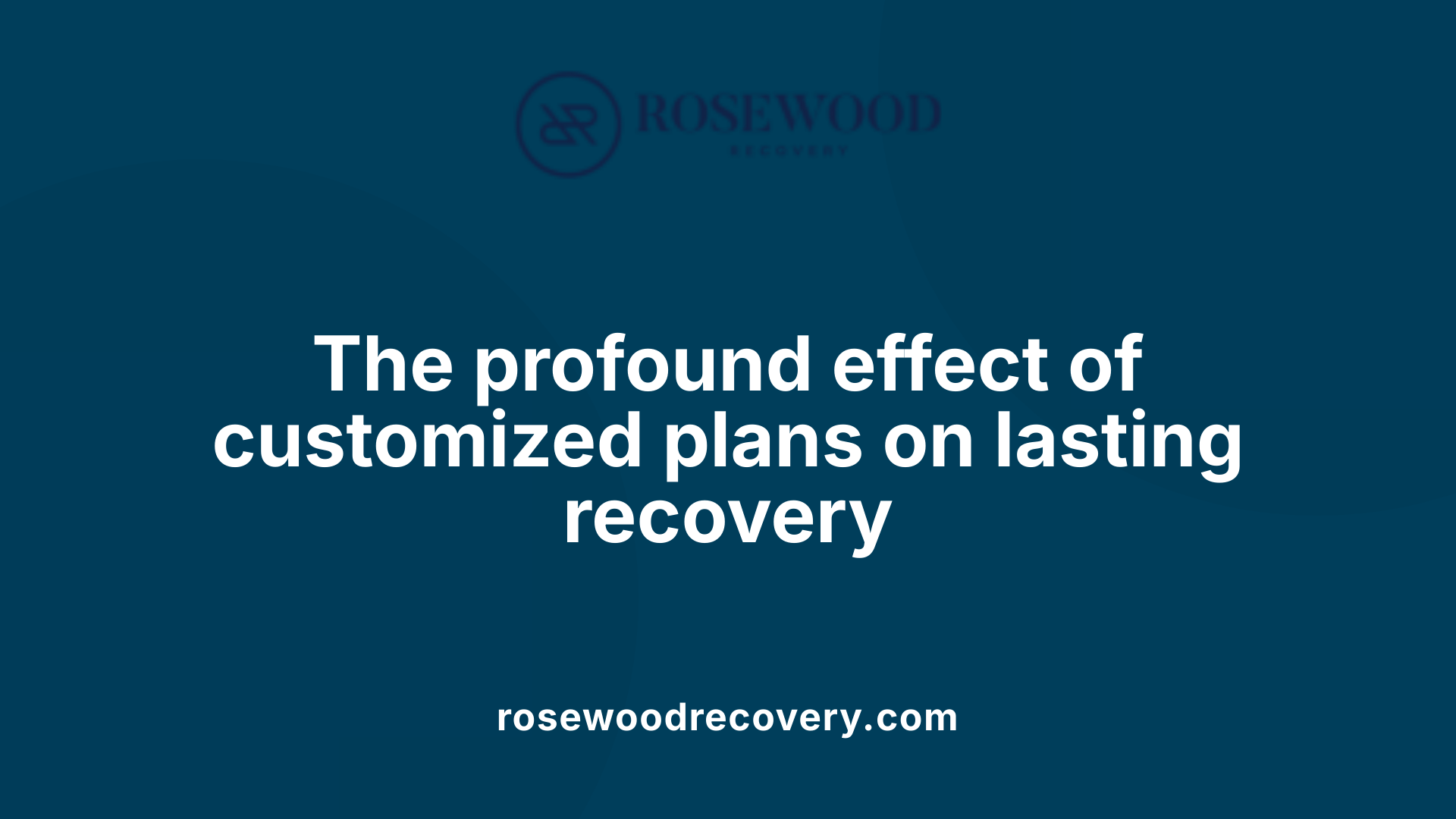 The profound effect of customized plans on lasting recovery