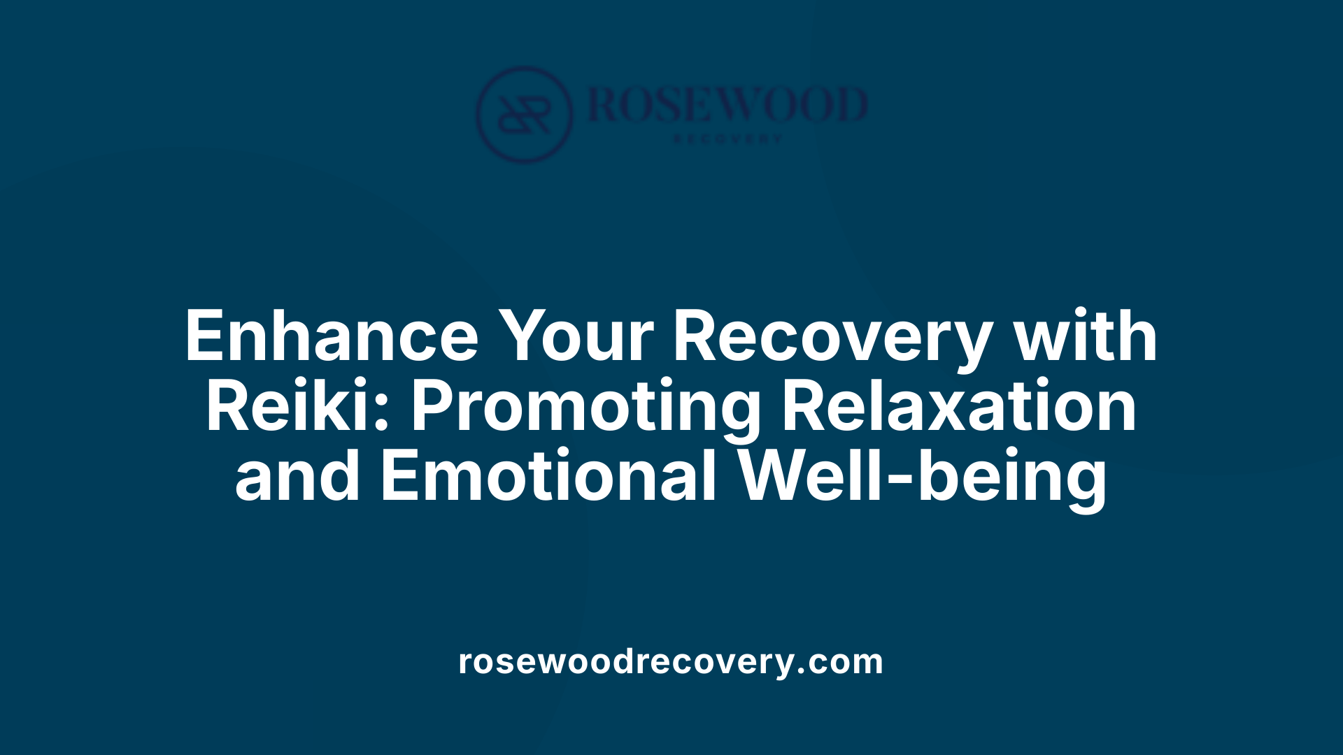 Enhance Your Recovery with Reiki: Promoting Relaxation and Emotional Well-being