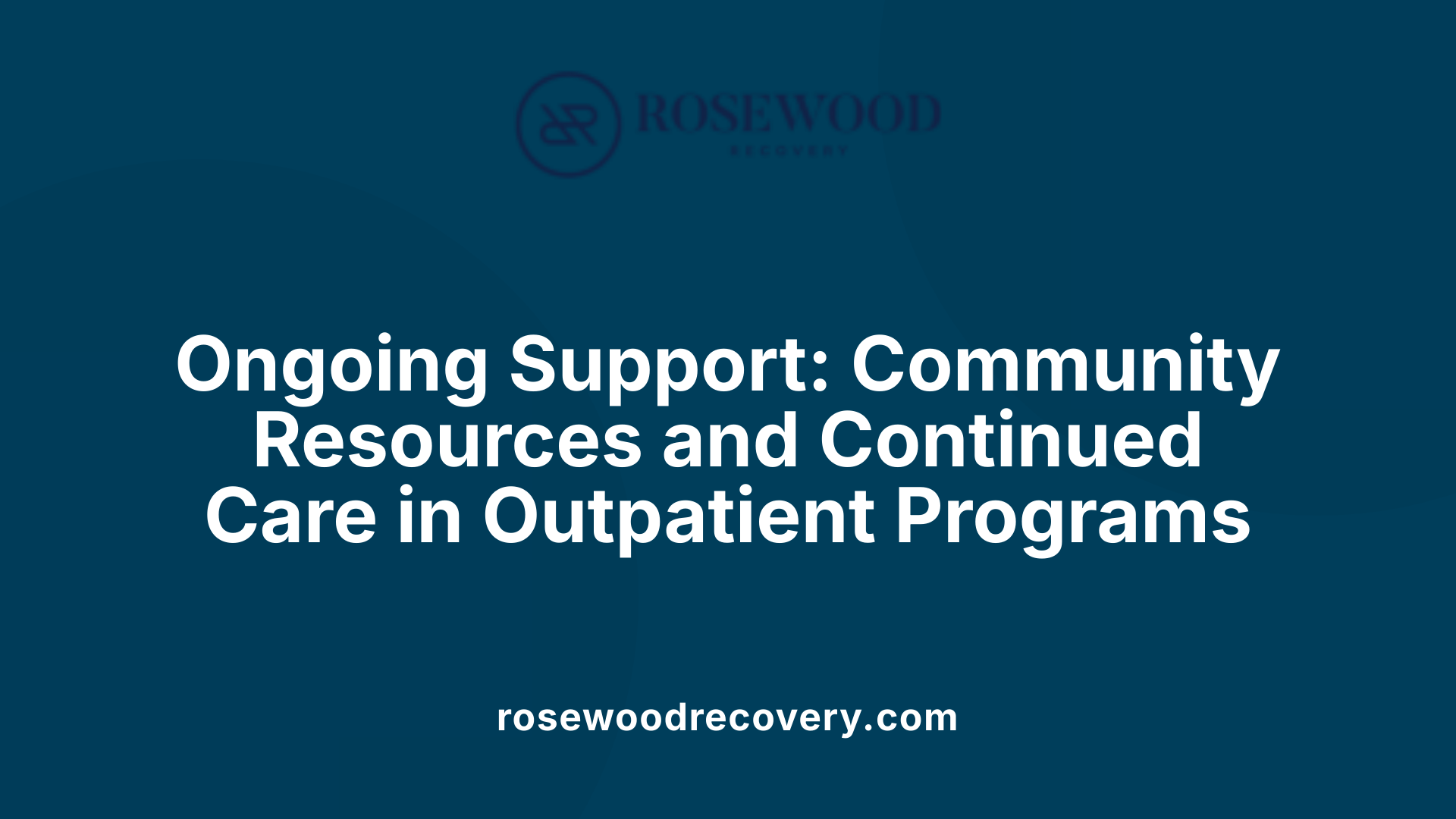Ongoing Support: Community Resources and Continued Care in Outpatient Programs