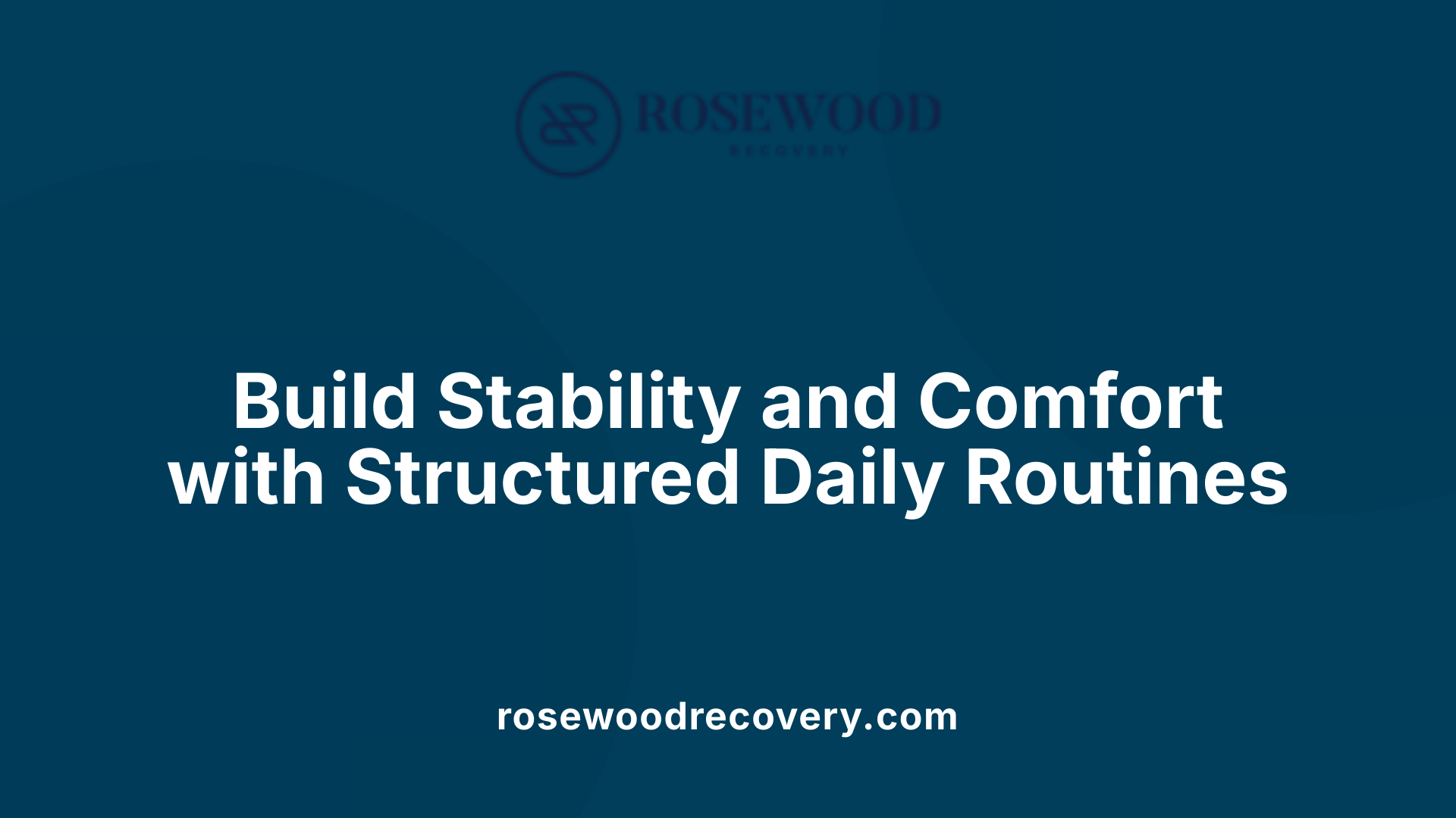 Build Stability and Comfort with Structured Daily Routines