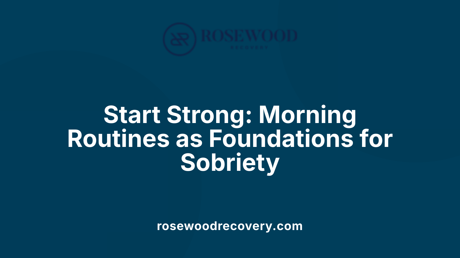 Start Strong: Morning Routines as Foundations for Sobriety