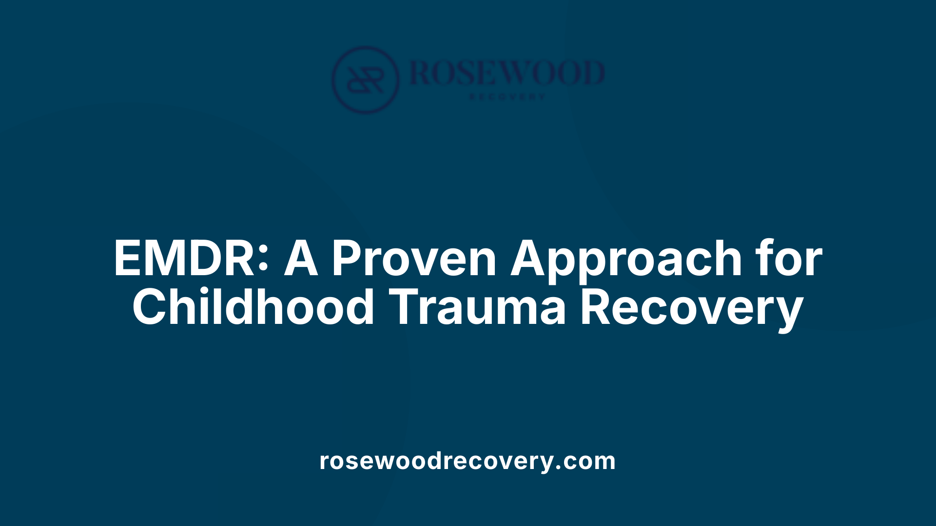 EMDR: A Proven Approach for Childhood Trauma Recovery