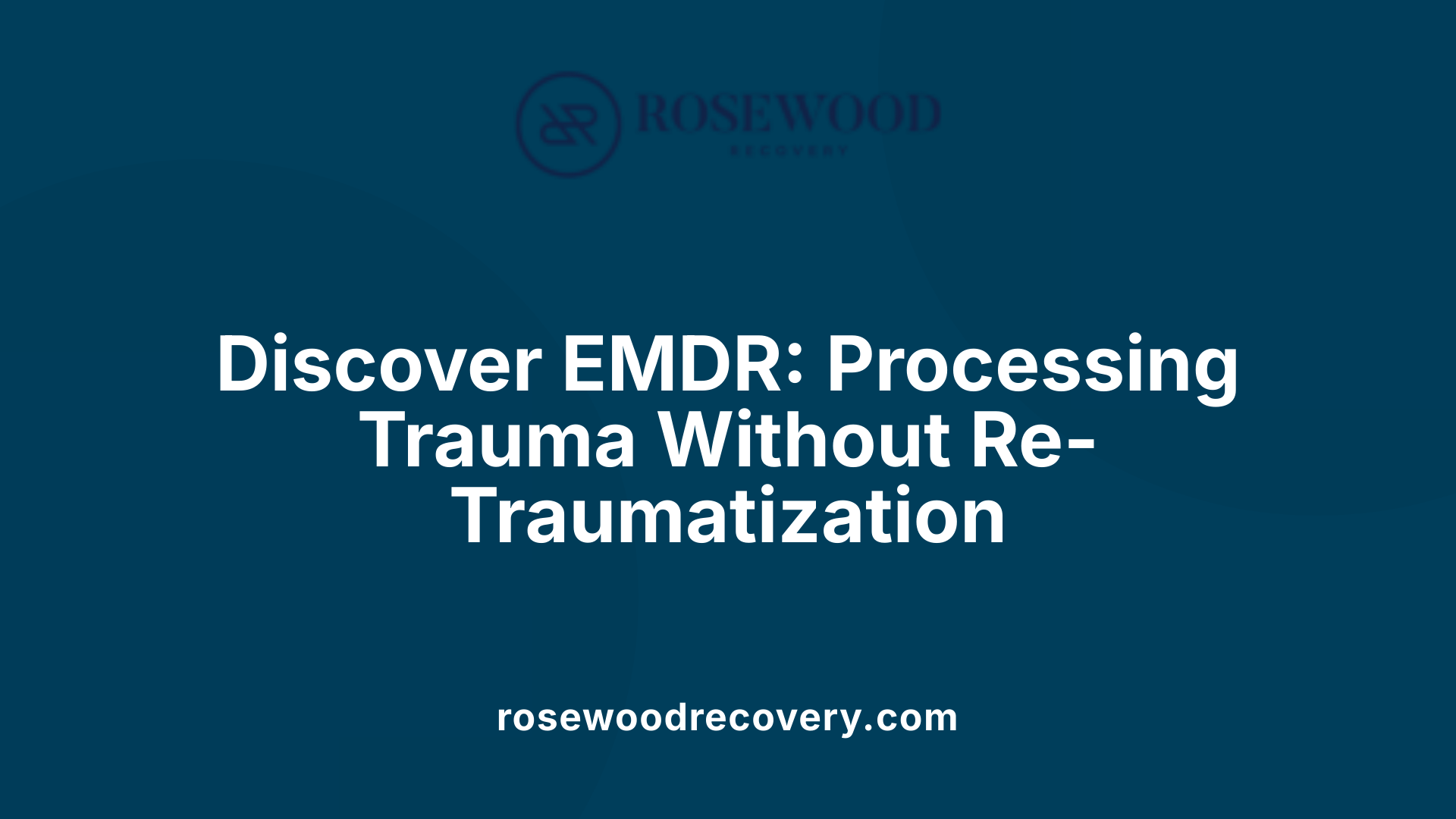 Discover EMDR: Processing Trauma Without Re-Traumatization