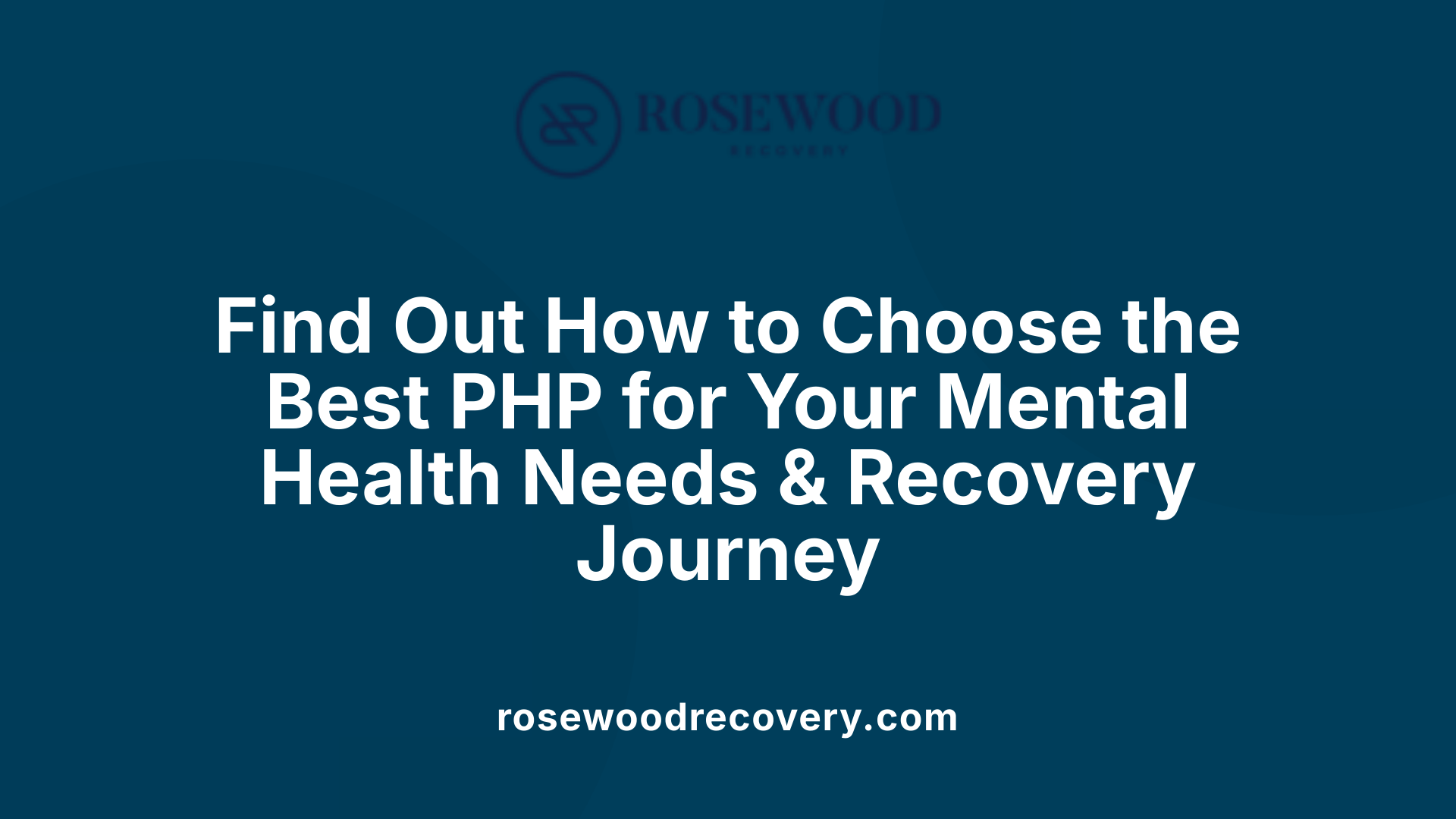 Find Out How to Choose the Best PHP for Your Mental Health Needs &amp; Recovery Journey