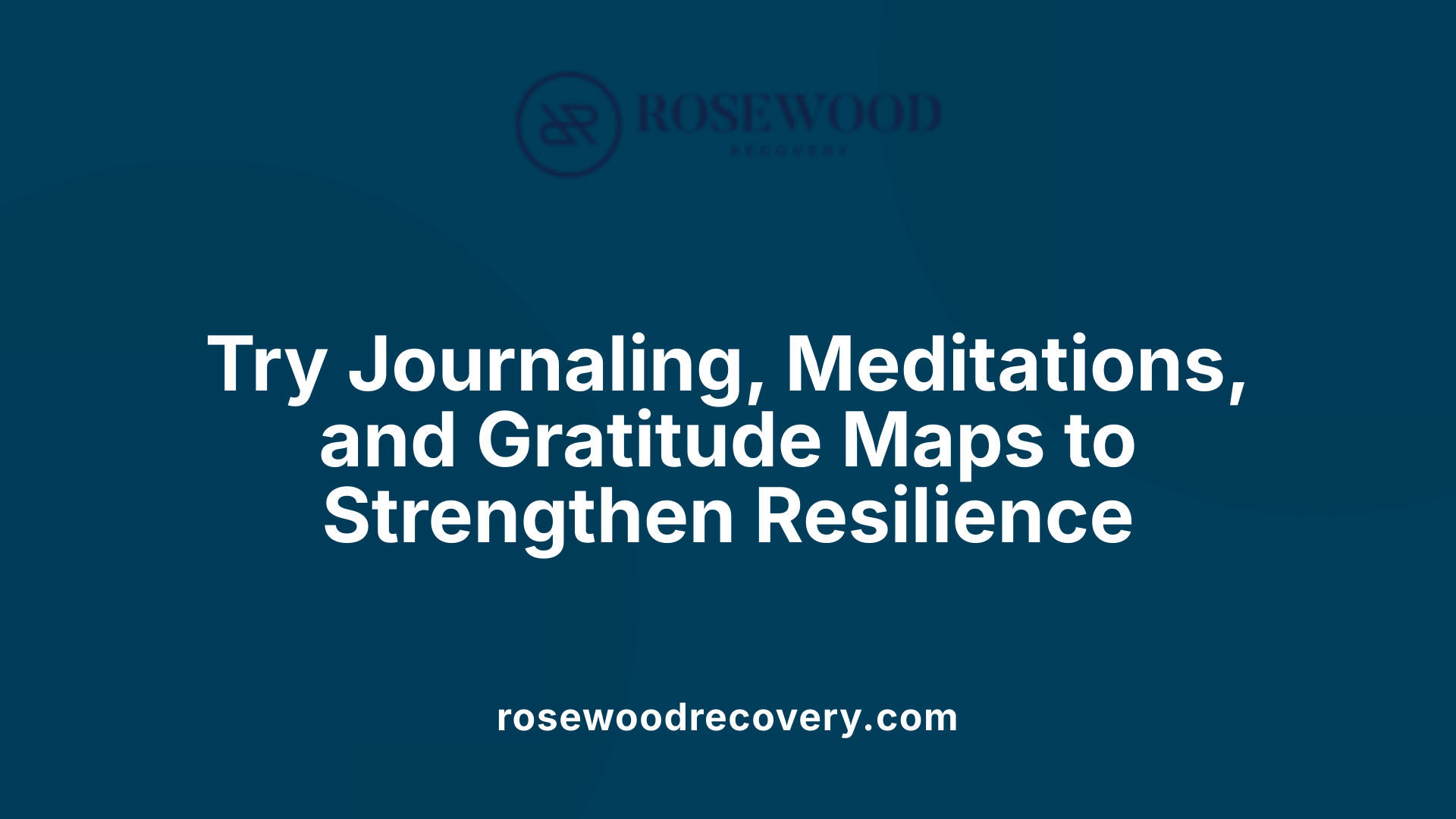 Try Journaling, Meditations, and Gratitude Maps to Strengthen Resilience