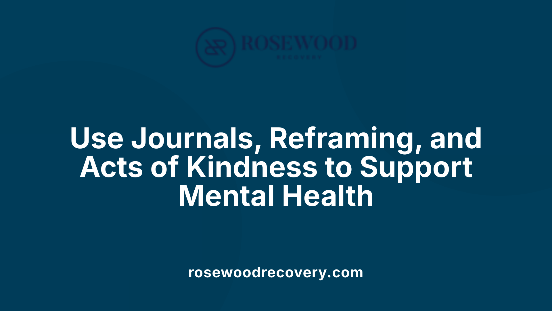Use Journals, Reframing, and Acts of Kindness to Support Mental Health
