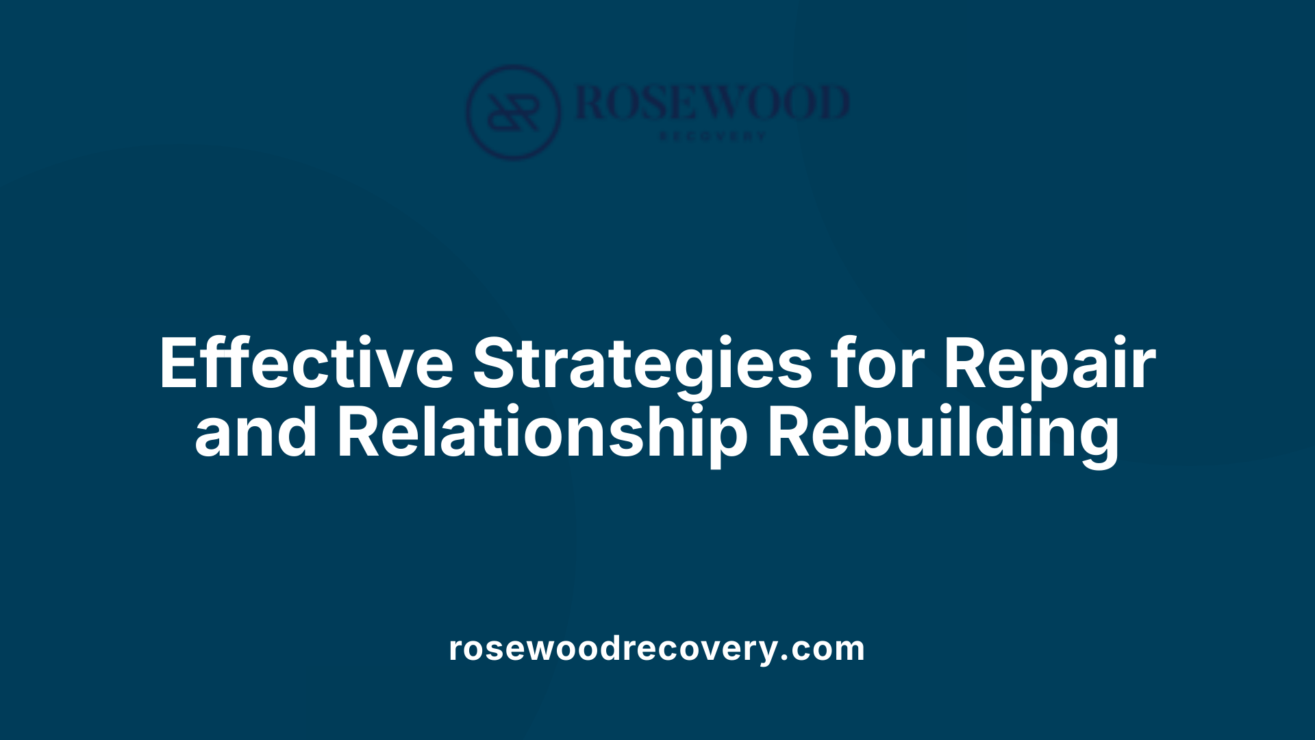 Effective Strategies for Repair and Relationship Rebuilding