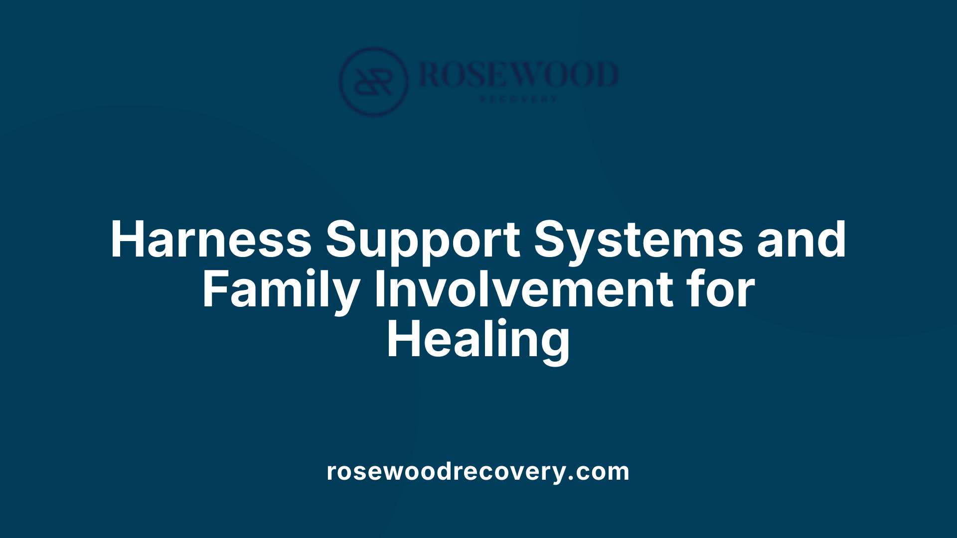 Harness Support Systems and Family Involvement for Healing