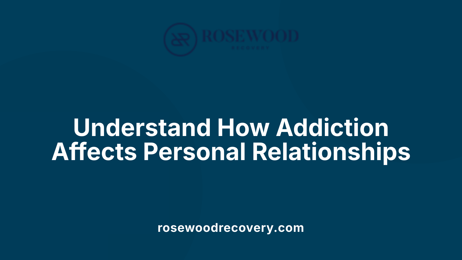 Understand How Addiction Affects Personal Relationships