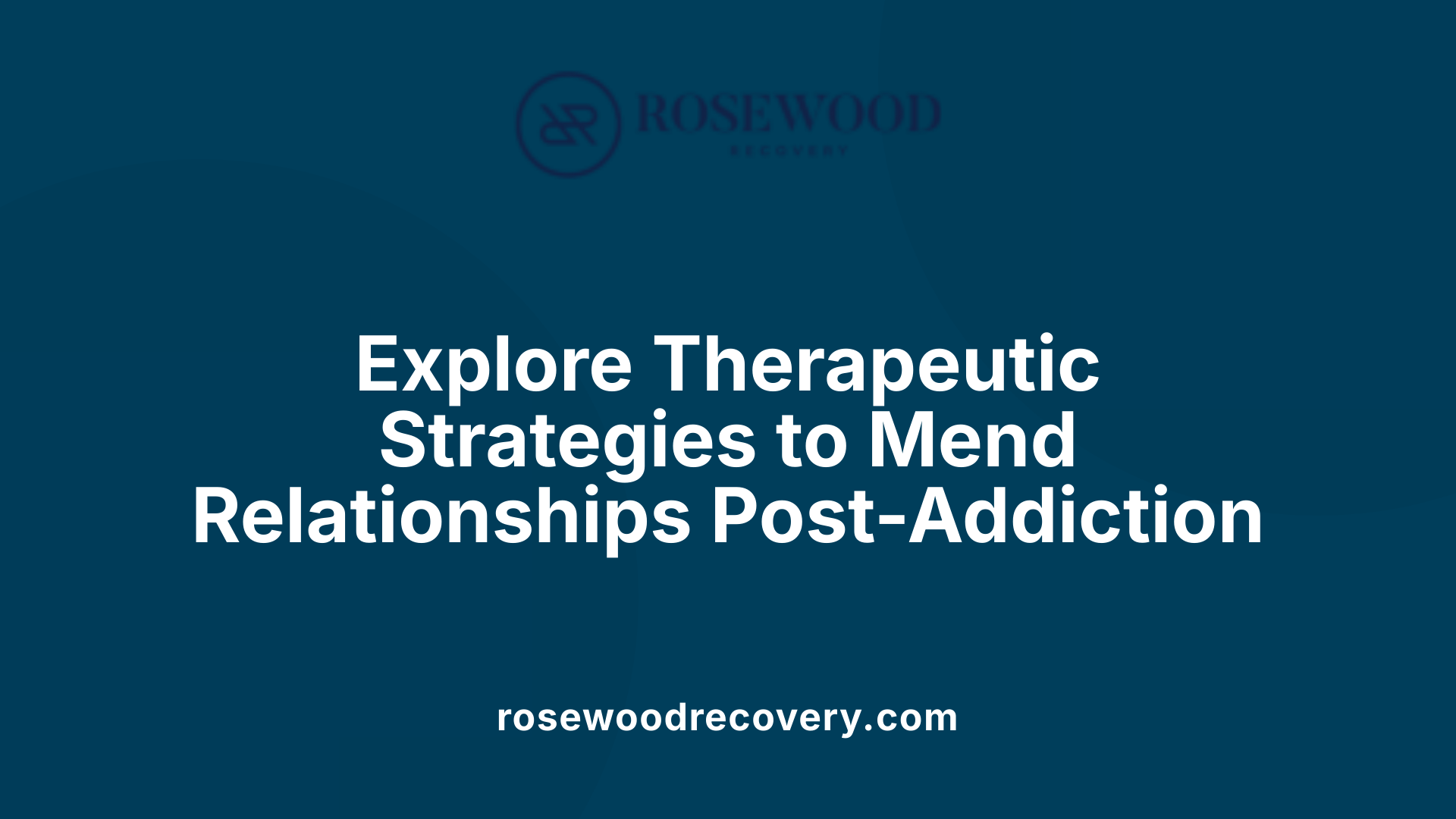 Explore Therapeutic Strategies to Mend Relationships Post-Addiction
