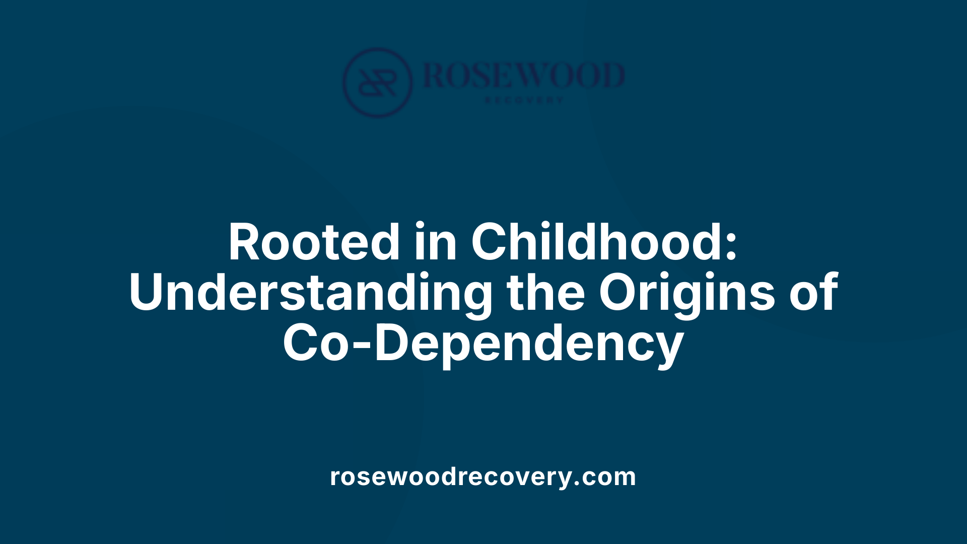 Rooted in Childhood: Understanding the Origins of Co-Dependency