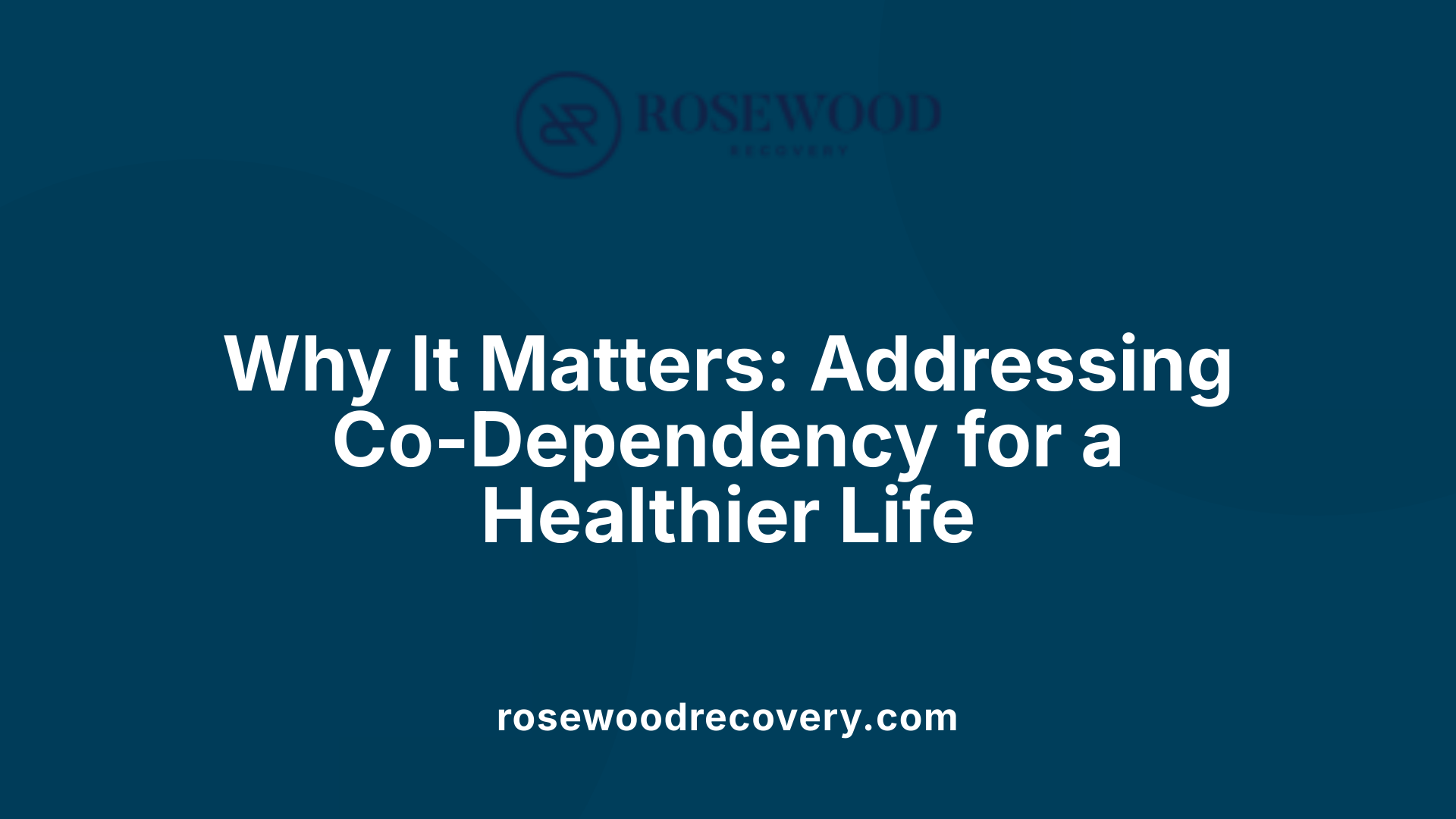 Why It Matters: Addressing Co-Dependency for a Healthier Life