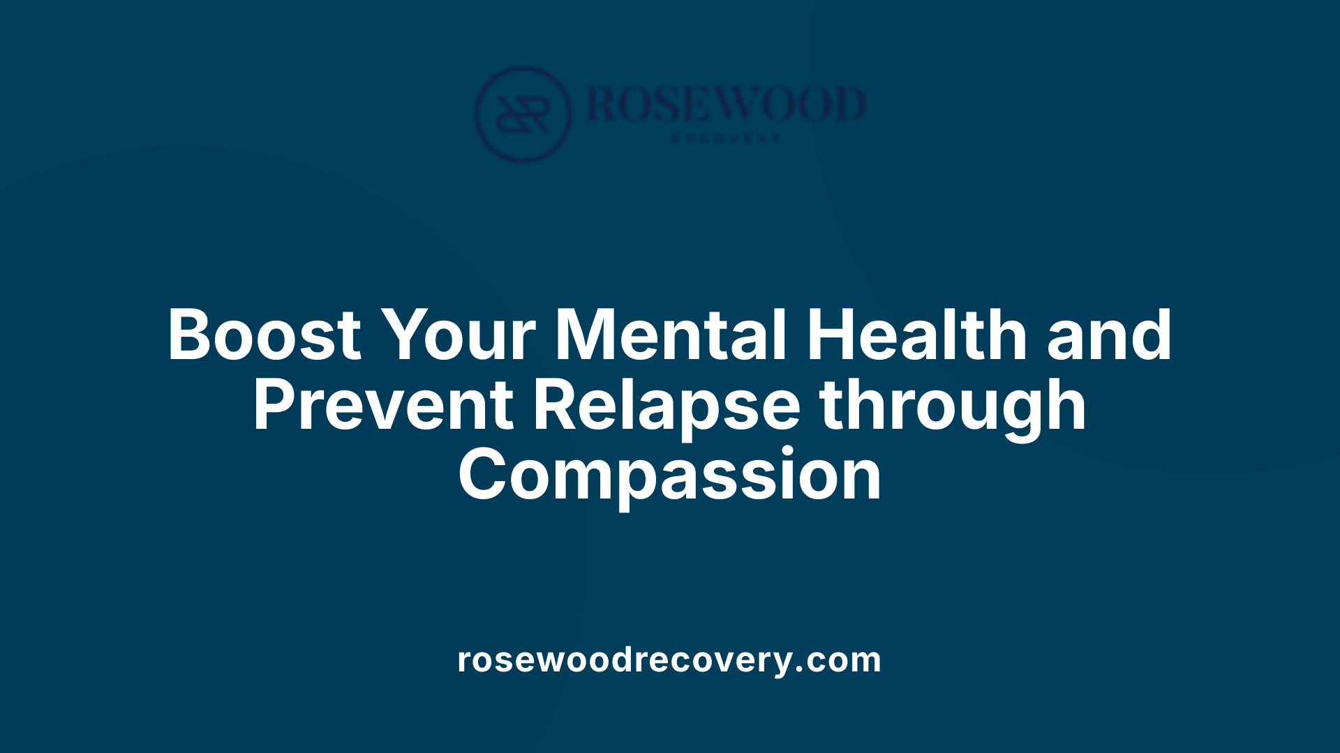 Boost Your Mental Health and Prevent Relapse through Compassion