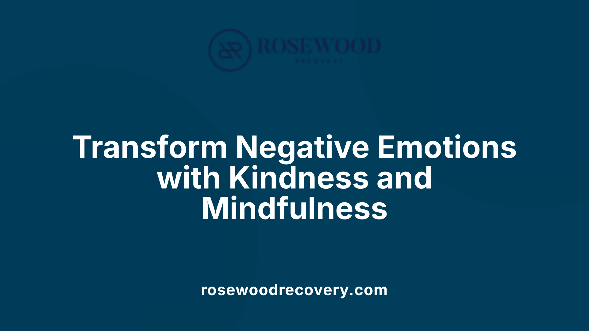 Transform Negative Emotions with Kindness and Mindfulness